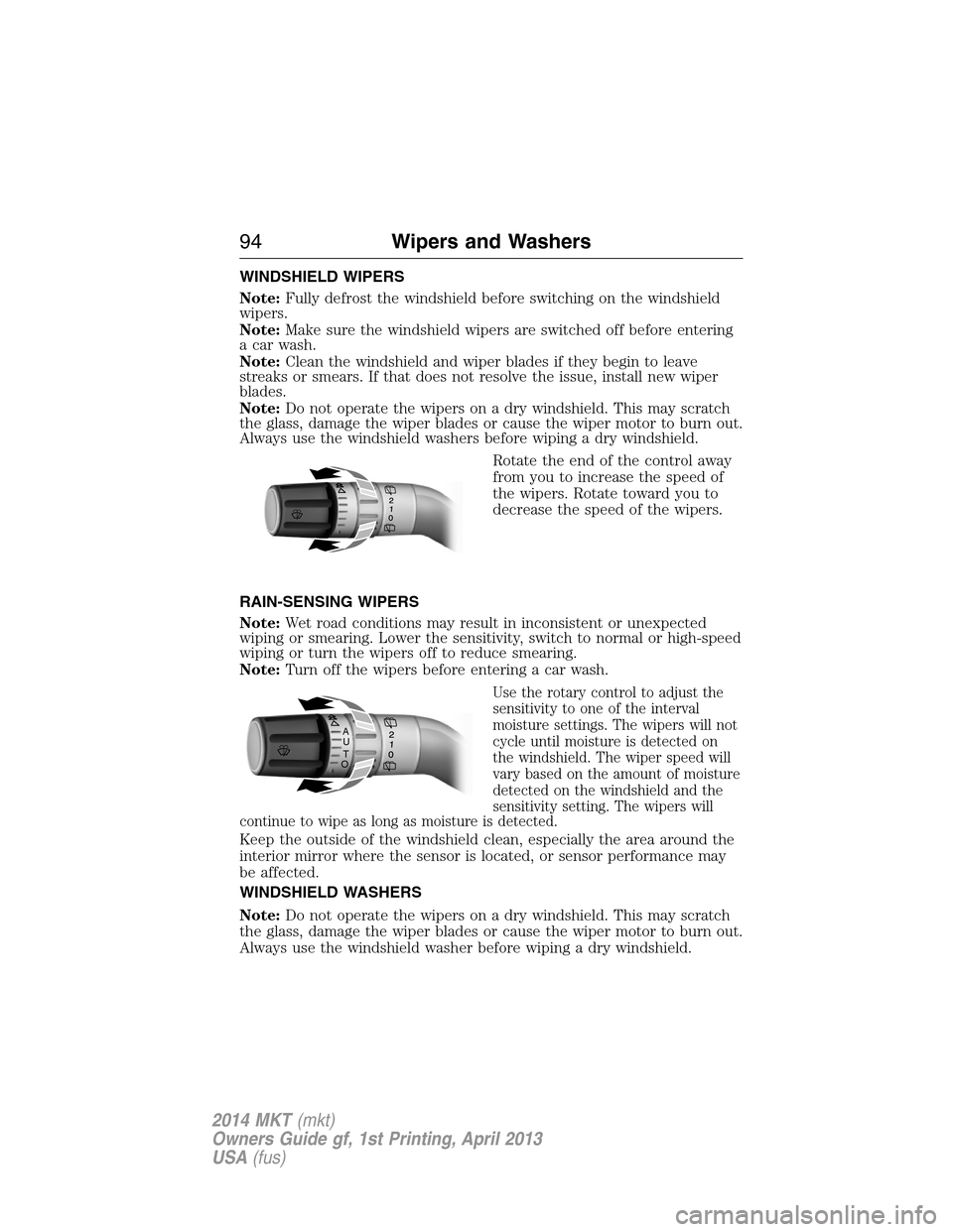 LINCOLN MKT 2014 User Guide WINDSHIELD WIPERS
Note:Fully defrost the windshield before switching on the windshield
wipers.
Note:Make sure the windshield wipers are switched off before entering
a car wash.
Note:Clean the windshie LINCOLN MKT 2014 User Guide WINDSHIELD WIPERS
Note:Fully defrost the windshield before switching on the windshield
wipers.
Note:Make sure the windshield wipers are switched off before entering
a car wash.
Note:Clean the windshie