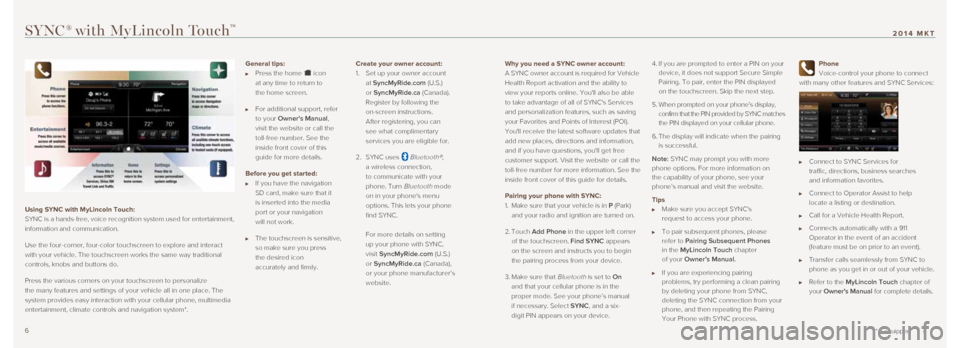 LINCOLN MKT 2014 Quick Reference Guide Why you need a SYNC owner account:
A SYNC owner account is required for Vehicle
Health Report activation and the ability to
view your reports online. Youll also be able
to take advantage of all LINCOLN MKT 2014 Quick Reference Guide Why you need a SYNC owner account:
A SYNC owner account is required for Vehicle
Health Report activation and the ability to
view your reports online. Youll also be able
to take advantage of all