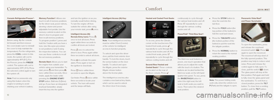 LINCOLN MKT 2014  Quick Reference Guide Heated and Cooled Front Seats: 
To access, press the Climate 
corner on the touchscreen. For 
heated front seats, press 
 
repeatedly to cycle through the 
various heat modes and off. For 
cooled fron