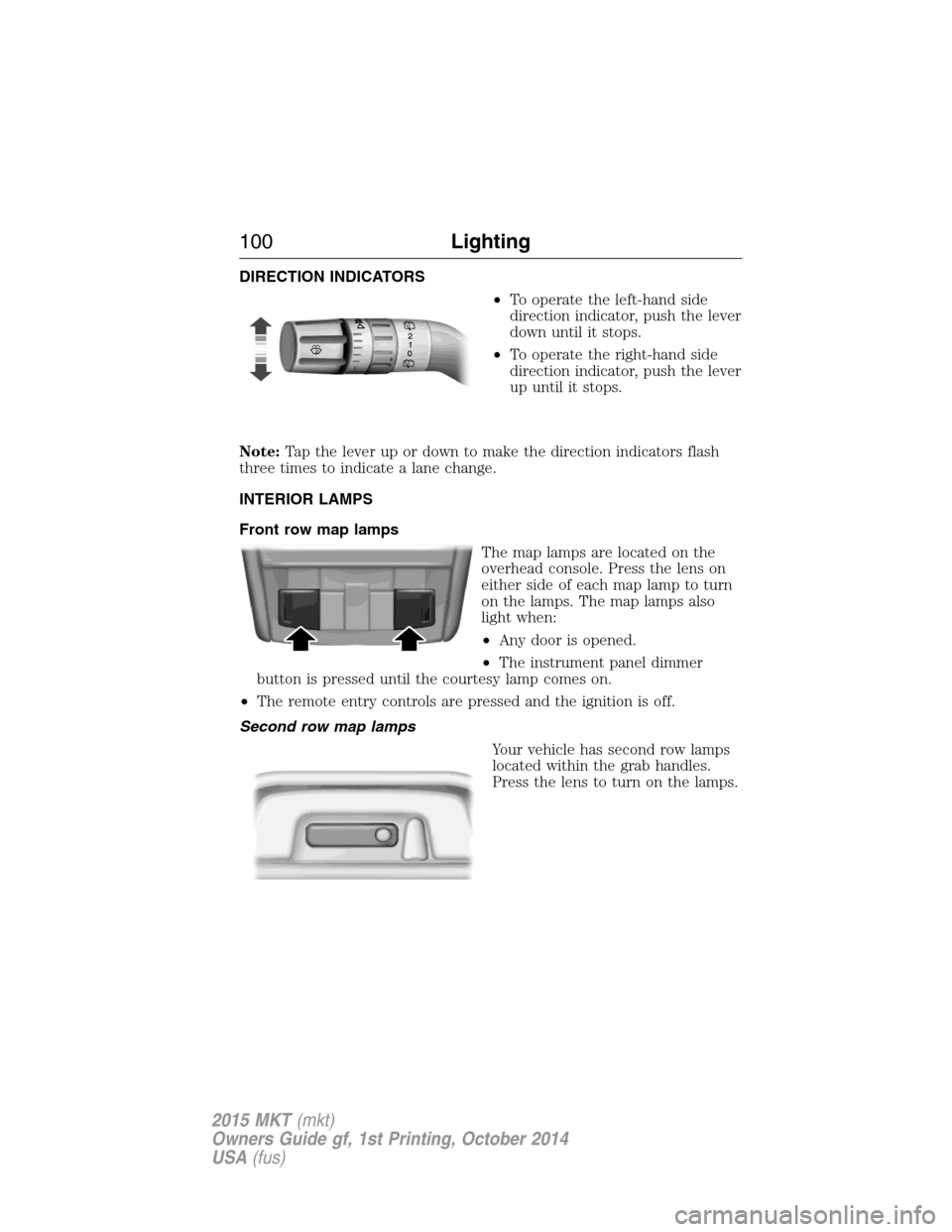 LINCOLN MKT 2015 Owners Manual DIRECTION INDICATORS
•To operate the left-hand side
direction indicator, push the lever
down until it stops.
•To operate the right-hand side
direction indicator, push the lever
up until it stops.
LINCOLN MKT 2015 Owners Manual DIRECTION INDICATORS
•To operate the left-hand side
direction indicator, push the lever
down until it stops.
•To operate the right-hand side
direction indicator, push the lever
up until it stops.