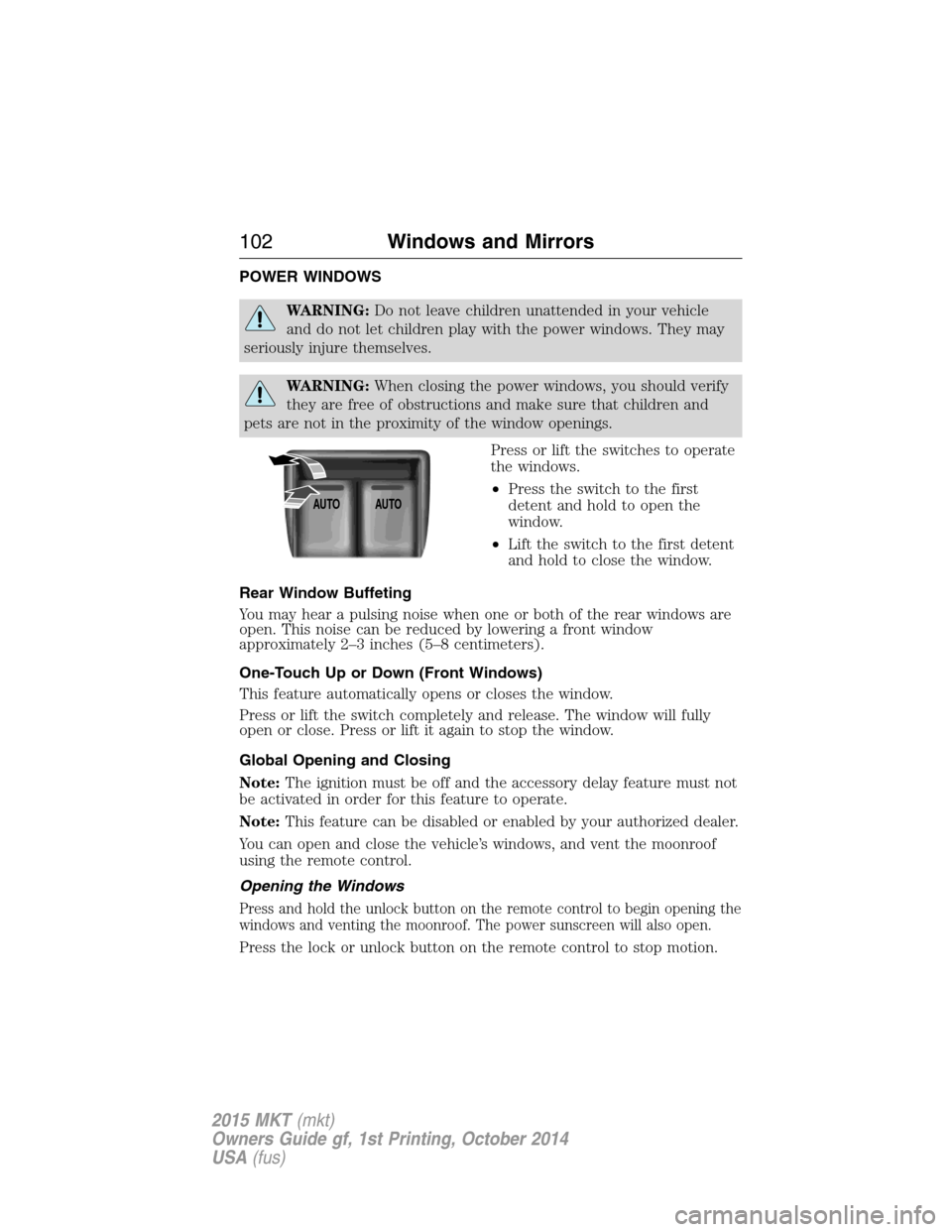 LINCOLN MKT 2015 Owners Manual POWER WINDOWS
WARNING:Do not leave children unattended in your vehicle
and do not let children play with the power windows. They may
seriously injure themselves.
WARNING:When closing the power windows LINCOLN MKT 2015 Owners Manual POWER WINDOWS
WARNING:Do not leave children unattended in your vehicle
and do not let children play with the power windows. They may
seriously injure themselves.
WARNING:When closing the power windows
