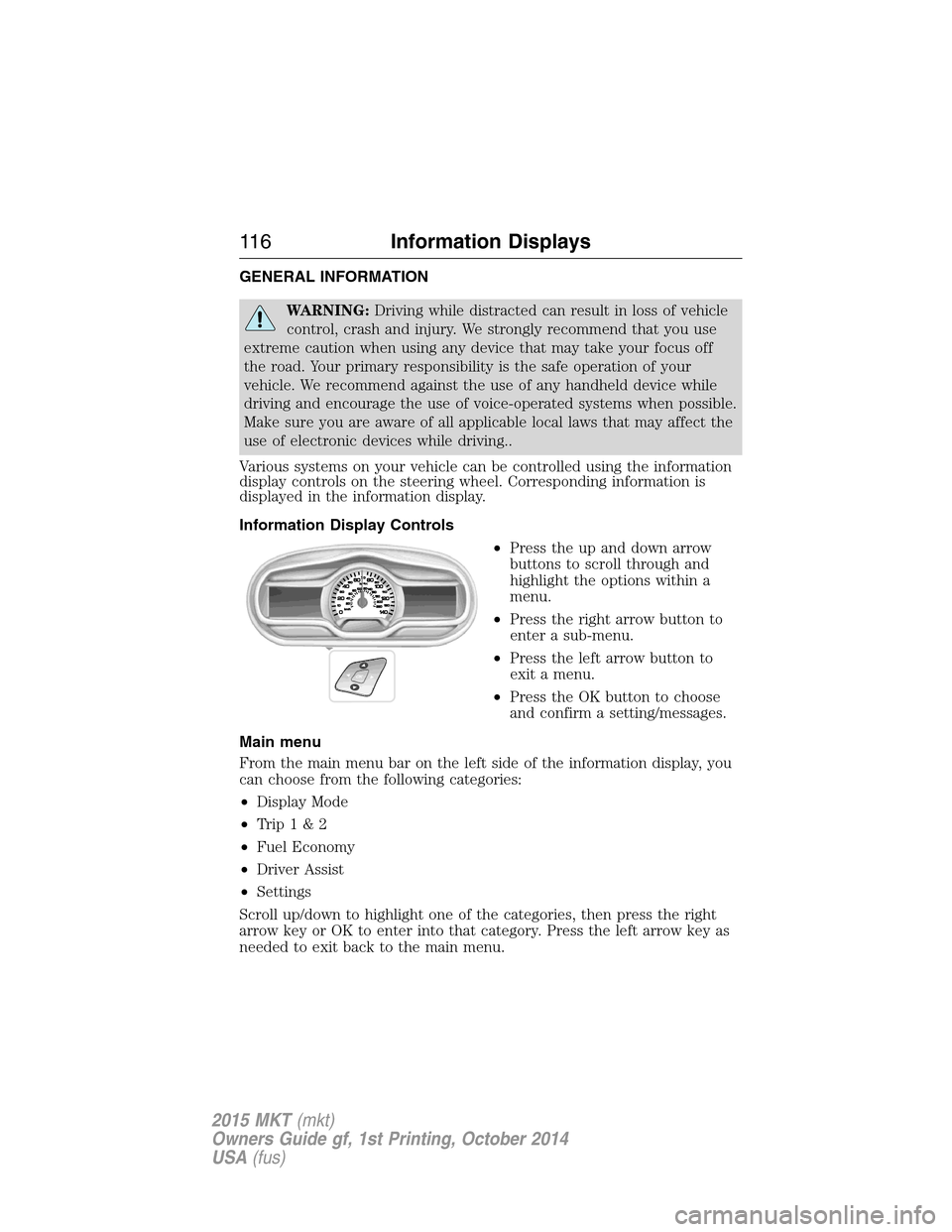 LINCOLN MKT 2015 Owners Manual GENERAL INFORMATION
WARNING:Driving while distracted can result in loss of vehicle
control, crash and injury. We strongly recommend that you use
extreme caution when using any device that may take you LINCOLN MKT 2015 Owners Manual GENERAL INFORMATION
WARNING:Driving while distracted can result in loss of vehicle
control, crash and injury. We strongly recommend that you use
extreme caution when using any device that may take you
