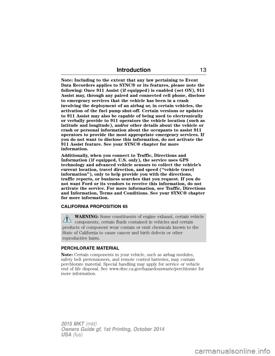 LINCOLN MKT 2015 User Guide Note: Including to the extent that any law pertaining to Event
Data Recorders applies to SYNC® or its features, please note the
following: Once 911 Assist (if equipped) is enabled (set ON), 911
Assis LINCOLN MKT 2015 User Guide Note: Including to the extent that any law pertaining to Event
Data Recorders applies to SYNC® or its features, please note the
following: Once 911 Assist (if equipped) is enabled (set ON), 911
Assis