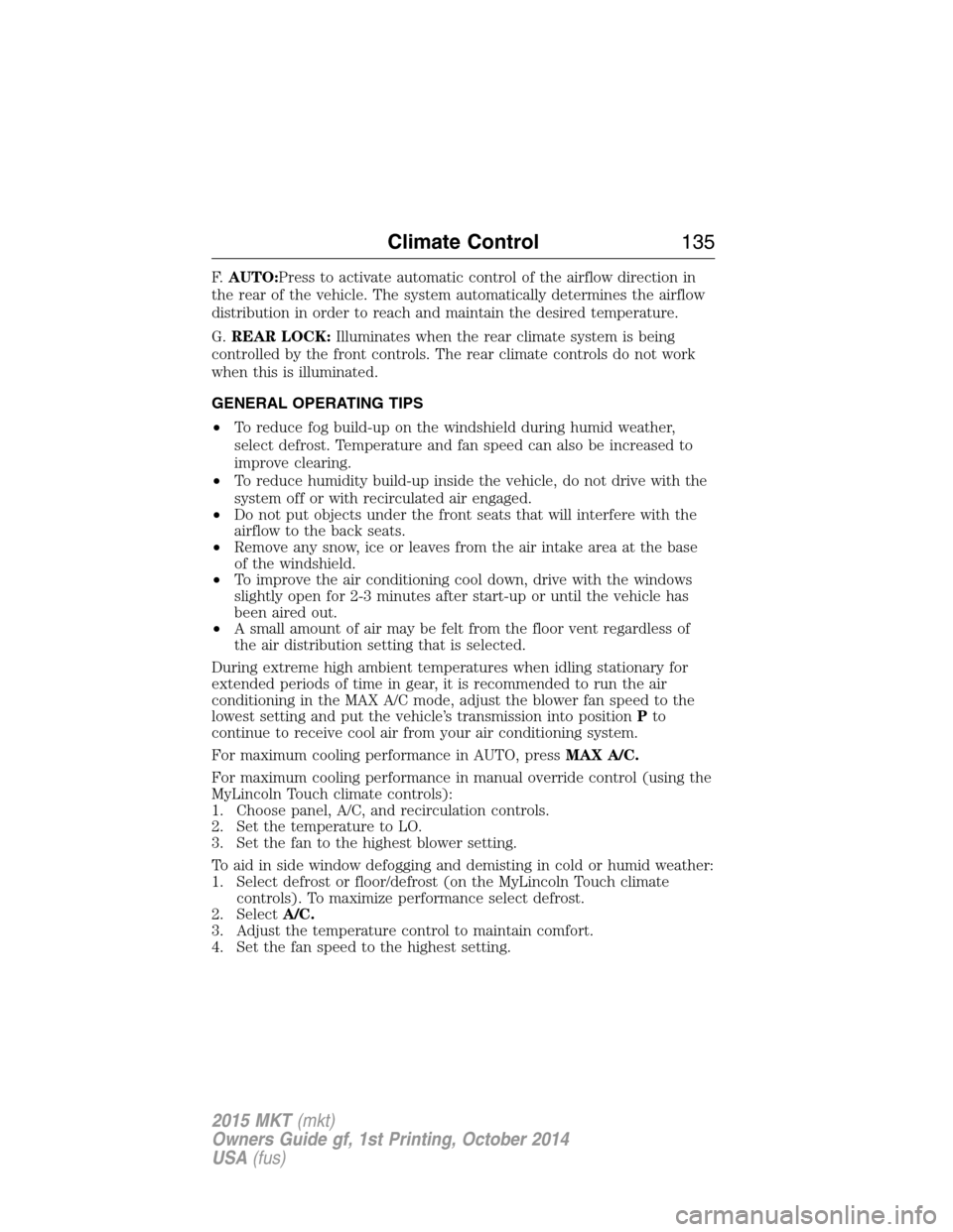 LINCOLN MKT 2015 Owners Manual F.AUTO:Press to activate automatic control of the airflow direction in
the rear of the vehicle. The system automatically determines the airflow
distribution in order to reach and maintain the desired LINCOLN MKT 2015 Owners Manual F.AUTO:Press to activate automatic control of the airflow direction in
the rear of the vehicle. The system automatically determines the airflow
distribution in order to reach and maintain the desired