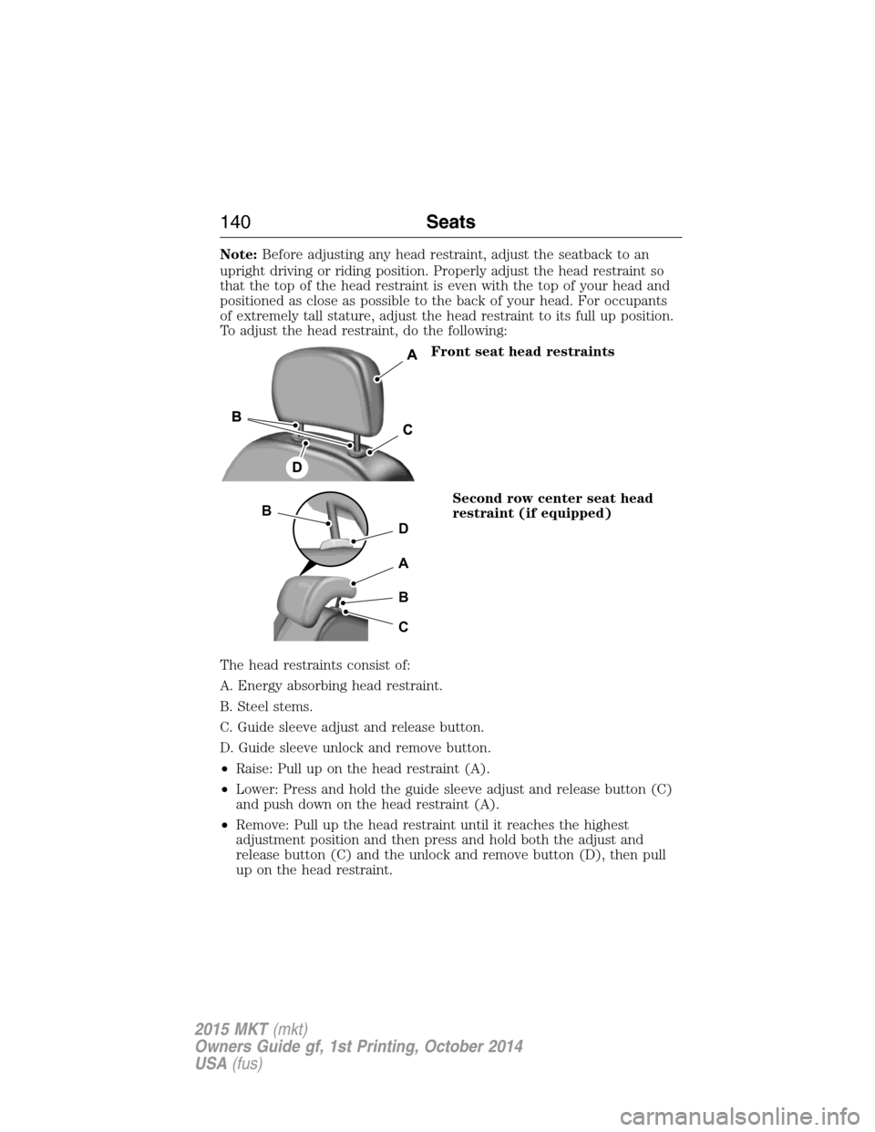 LINCOLN MKT 2015 Owners Manual Note:Before adjusting any head restraint, adjust the seatback to an
upright driving or riding position. Properly adjust the head restraint so
that the top of the head restraint is even with the top of LINCOLN MKT 2015 Owners Manual Note:Before adjusting any head restraint, adjust the seatback to an
upright driving or riding position. Properly adjust the head restraint so
that the top of the head restraint is even with the top of