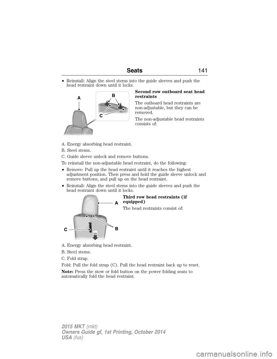 LINCOLN MKT 2015 Owners Manual •Reinstall: Align the steel stems into the guide sleeves and push the
head restraint down until it locks.
Second row outboard seat head
restraints
The outboard head restraints are
non-adjustable, bu LINCOLN MKT 2015 Owners Manual •Reinstall: Align the steel stems into the guide sleeves and push the
head restraint down until it locks.
Second row outboard seat head
restraints
The outboard head restraints are
non-adjustable, bu
