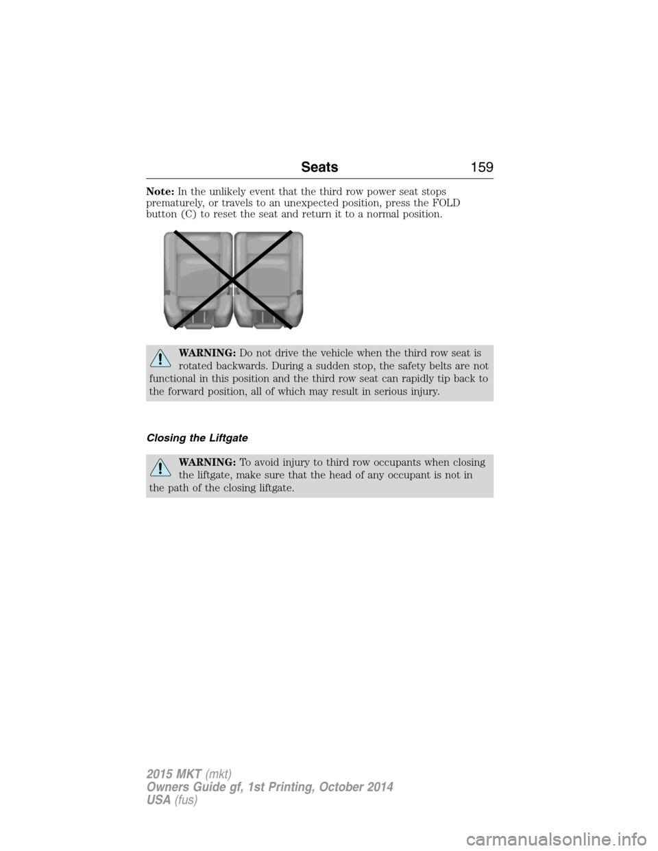 LINCOLN MKT 2015 Owners Manual Note:In the unlikely event that the third row power seat stops
prematurely, or travels to an unexpected position, press the FOLD
button (C) to reset the seat and return it to a normal position.
WARNIN LINCOLN MKT 2015 Owners Manual Note:In the unlikely event that the third row power seat stops
prematurely, or travels to an unexpected position, press the FOLD
button (C) to reset the seat and return it to a normal position.
WARNIN