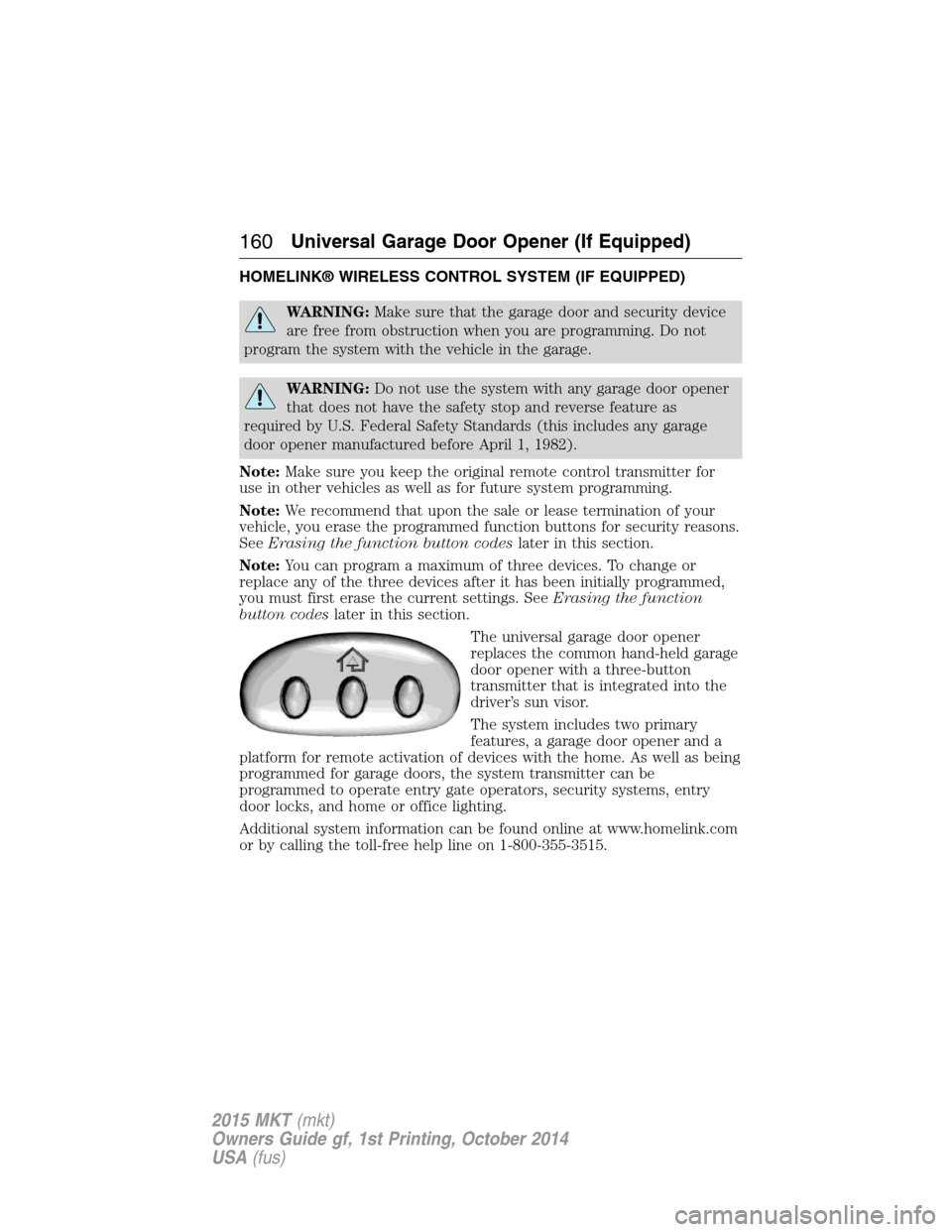 LINCOLN MKT 2015 Owners Manual HOMELINK® WIRELESS CONTROL SYSTEM (IF EQUIPPED)
WARNING:Make sure that the garage door and security device
are free from obstruction when you are programming. Do not
program the system with the vehic LINCOLN MKT 2015 Owners Manual HOMELINK® WIRELESS CONTROL SYSTEM (IF EQUIPPED)
WARNING:Make sure that the garage door and security device
are free from obstruction when you are programming. Do not
program the system with the vehic