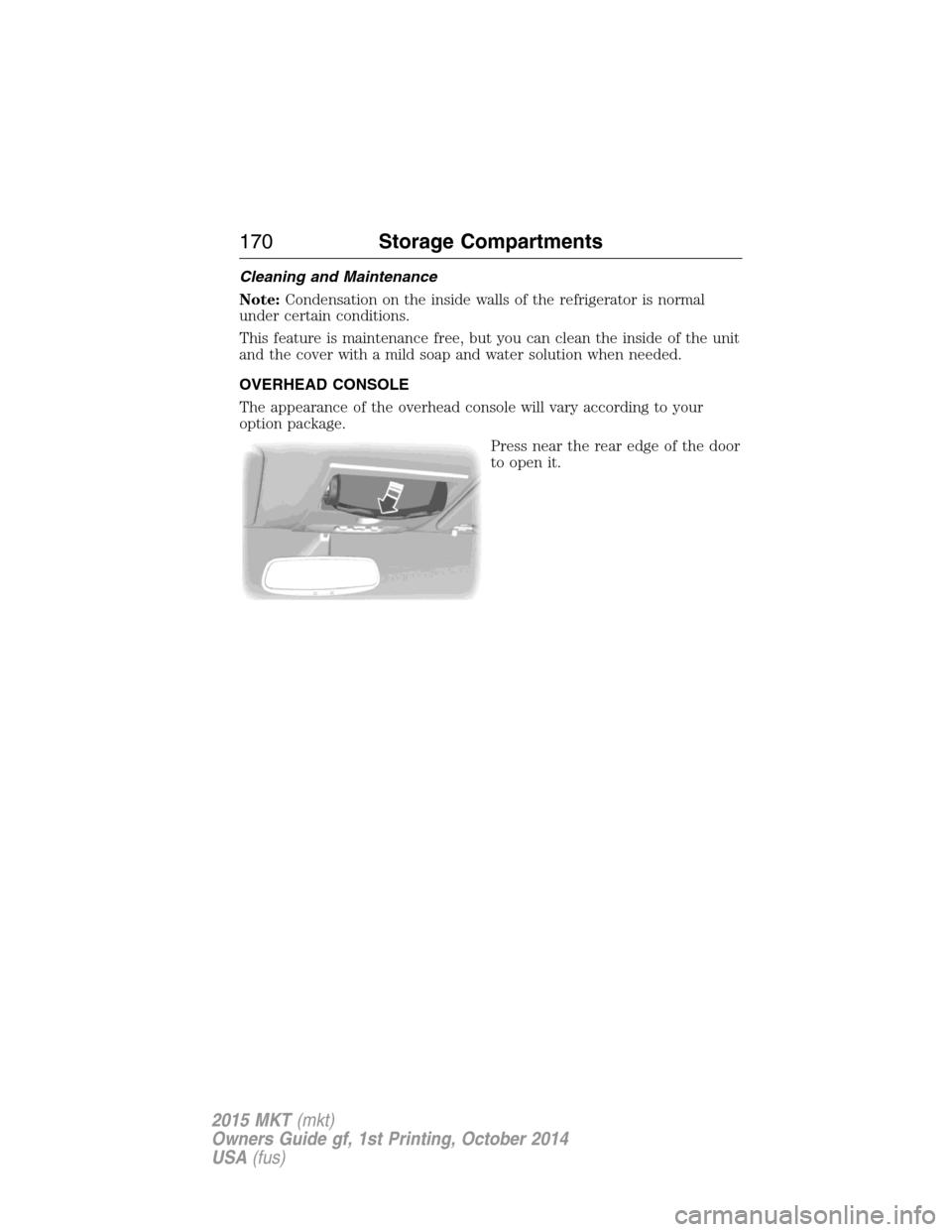 LINCOLN MKT 2015 Owners Manual Cleaning and Maintenance
Note:Condensation on the inside walls of the refrigerator is normal
under certain conditions.
This feature is maintenance free, but you can clean the inside of the unit
and th LINCOLN MKT 2015 Owners Manual Cleaning and Maintenance
Note:Condensation on the inside walls of the refrigerator is normal
under certain conditions.
This feature is maintenance free, but you can clean the inside of the unit
and th