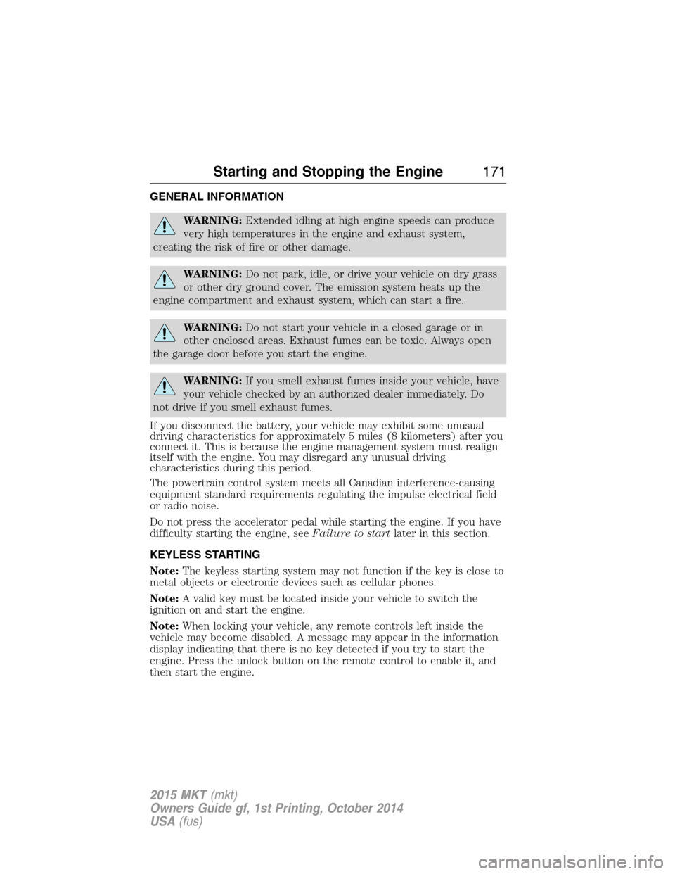 LINCOLN MKT 2015 Owners Manual GENERAL INFORMATION
WARNING:Extended idling at high engine speeds can produce
very high temperatures in the engine and exhaust system,
creating the risk of fire or other damage.
WARNING:Do not park, i LINCOLN MKT 2015 Owners Manual GENERAL INFORMATION
WARNING:Extended idling at high engine speeds can produce
very high temperatures in the engine and exhaust system,
creating the risk of fire or other damage.
WARNING:Do not park, i