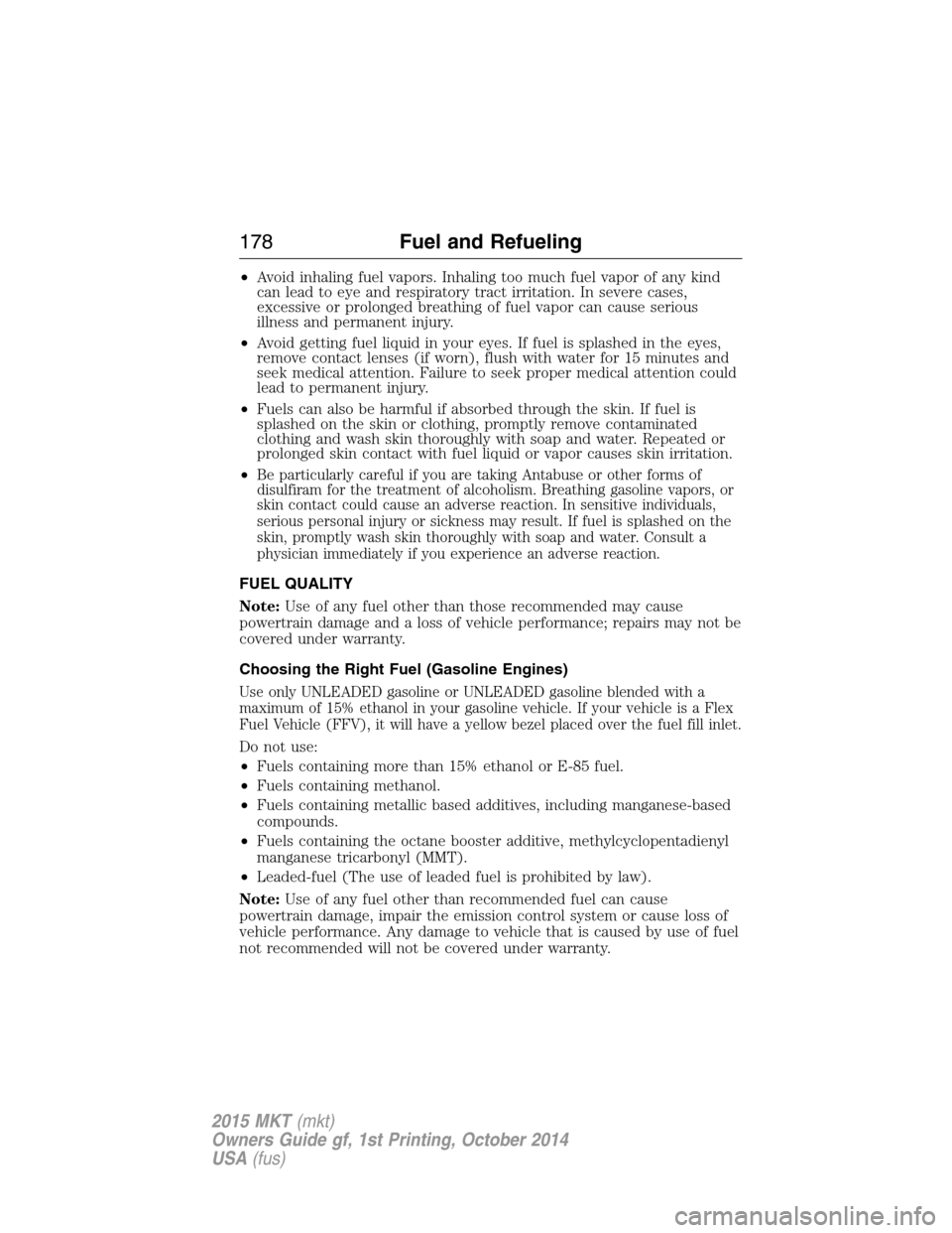 LINCOLN MKT 2015 Owners Manual •Avoid inhaling fuel vapors. Inhaling too much fuel vapor of any kind
can lead to eye and respiratory tract irritation. In severe cases,
excessive or prolonged breathing of fuel vapor can cause seri LINCOLN MKT 2015 Owners Manual •Avoid inhaling fuel vapors. Inhaling too much fuel vapor of any kind
can lead to eye and respiratory tract irritation. In severe cases,
excessive or prolonged breathing of fuel vapor can cause seri