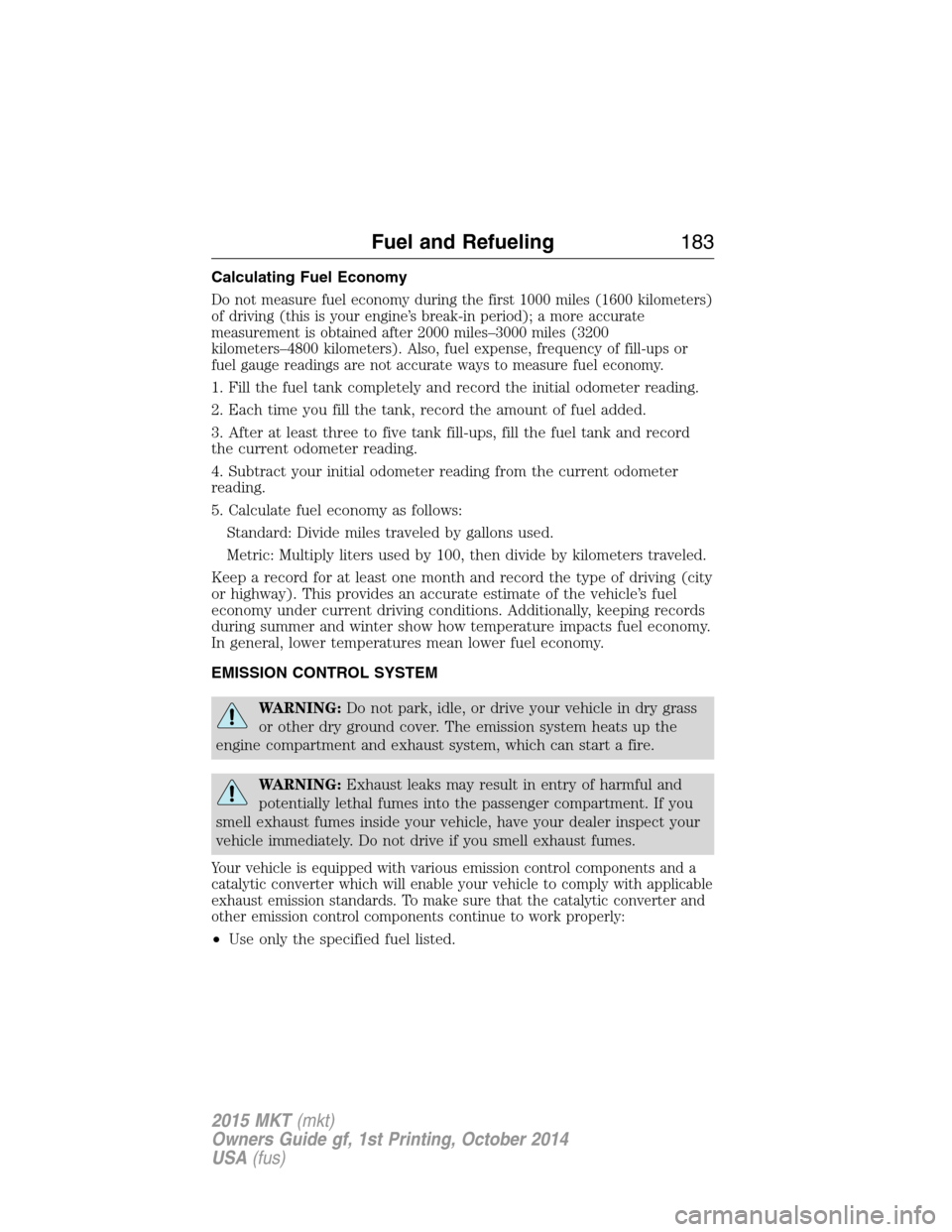 LINCOLN MKT 2015 Owners Manual Calculating Fuel Economy
Do not measure fuel economy during the first 1000 miles (1600 kilometers)
of driving (this is your engine’s break-in period); a more accurate
measurement is obtained after 2 LINCOLN MKT 2015 Owners Manual Calculating Fuel Economy
Do not measure fuel economy during the first 1000 miles (1600 kilometers)
of driving (this is your engine’s break-in period); a more accurate
measurement is obtained after 2