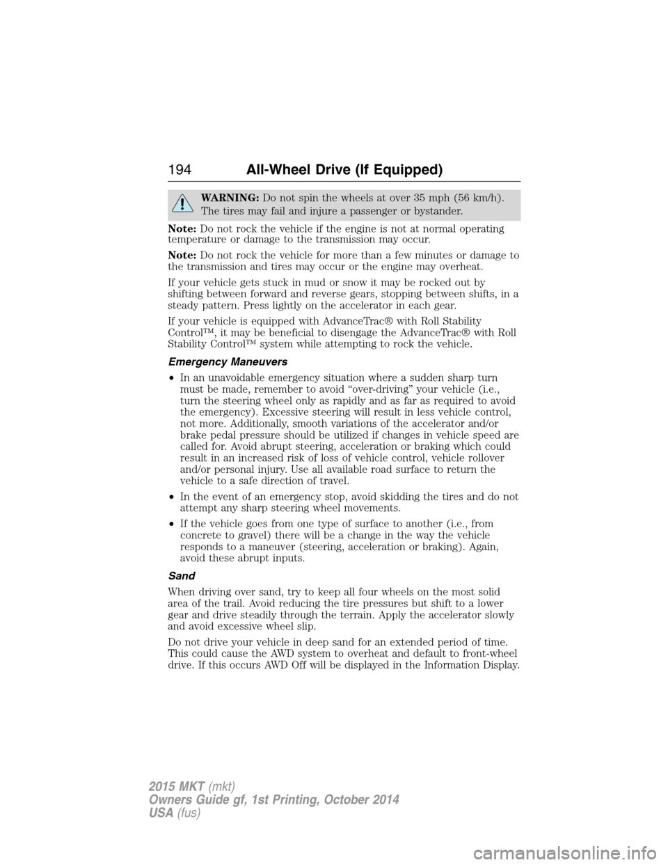 LINCOLN MKT 2015 Owners Manual WARNING:Do not spin the wheels at over 35 mph (56 km/h).
The tires may fail and injure a passenger or bystander.
Note:Do not rock the vehicle if the engine is not at normal operating
temperature or da LINCOLN MKT 2015 Owners Manual WARNING:Do not spin the wheels at over 35 mph (56 km/h).
The tires may fail and injure a passenger or bystander.
Note:Do not rock the vehicle if the engine is not at normal operating
temperature or da