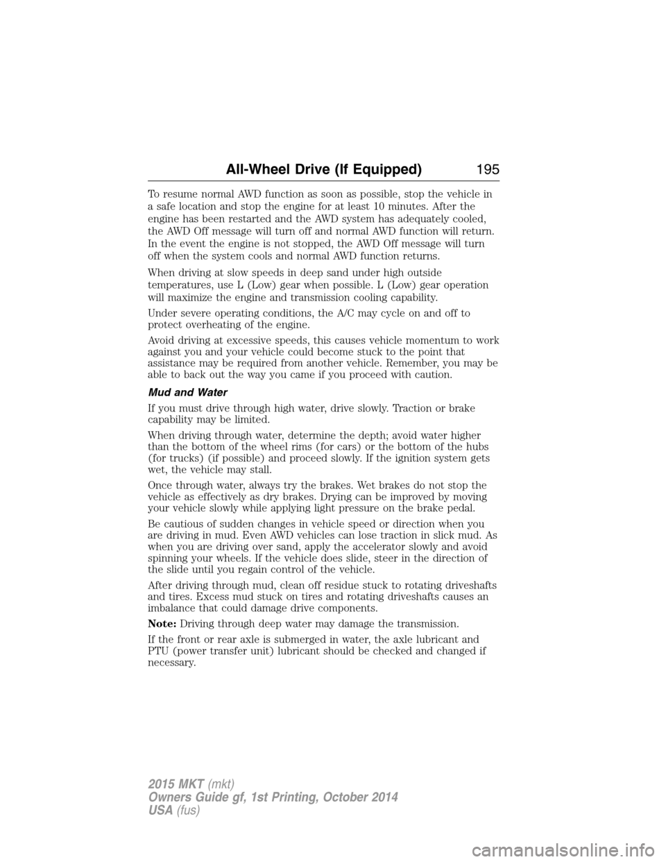 LINCOLN MKT 2015 Owners Manual To resume normal AWD function as soon as possible, stop the vehicle in
a safe location and stop the engine for at least 10 minutes. After the
engine has been restarted and the AWD system has adequatel LINCOLN MKT 2015 Owners Manual To resume normal AWD function as soon as possible, stop the vehicle in
a safe location and stop the engine for at least 10 minutes. After the
engine has been restarted and the AWD system has adequatel