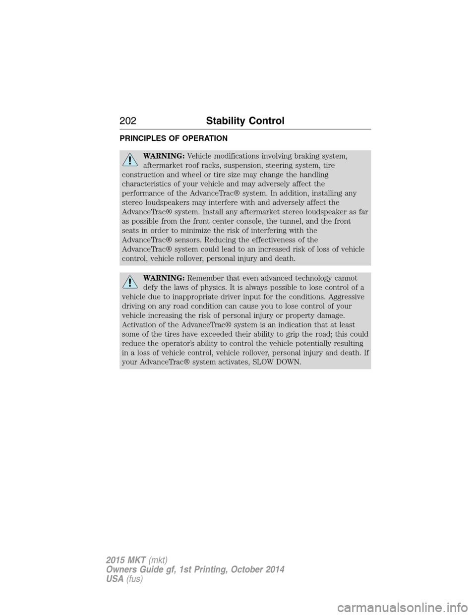 LINCOLN MKT 2015 Owners Manual PRINCIPLES OF OPERATION
WARNING:Vehicle modifications involving braking system,
aftermarket roof racks, suspension, steering system, tire
construction and wheel or tire size may change the handling
ch LINCOLN MKT 2015 Owners Manual PRINCIPLES OF OPERATION
WARNING:Vehicle modifications involving braking system,
aftermarket roof racks, suspension, steering system, tire
construction and wheel or tire size may change the handling
ch