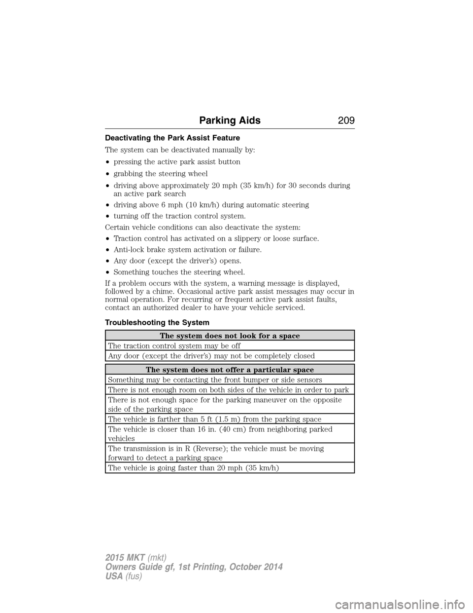 LINCOLN MKT 2015 Owners Manual Deactivating the Park Assist Feature
The system can be deactivated manually by:
•pressing the active park assist button
•grabbing the steering wheel
•driving above approximately 20 mph (35 km/h) LINCOLN MKT 2015 Owners Manual Deactivating the Park Assist Feature
The system can be deactivated manually by:
•pressing the active park assist button
•grabbing the steering wheel
•driving above approximately 20 mph (35 km/h)