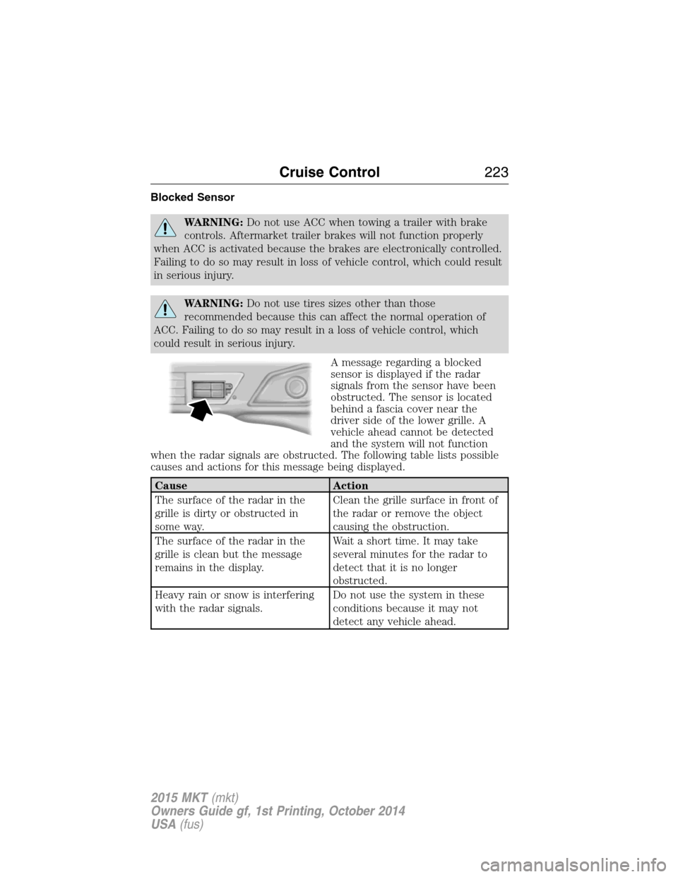 LINCOLN MKT 2015 Owners Manual Blocked Sensor
WARNING:Do not use ACC when towing a trailer with brake
controls. Aftermarket trailer brakes will not function properly
when ACC is activated because the brakes are electronically contr LINCOLN MKT 2015 Owners Manual Blocked Sensor
WARNING:Do not use ACC when towing a trailer with brake
controls. Aftermarket trailer brakes will not function properly
when ACC is activated because the brakes are electronically contr