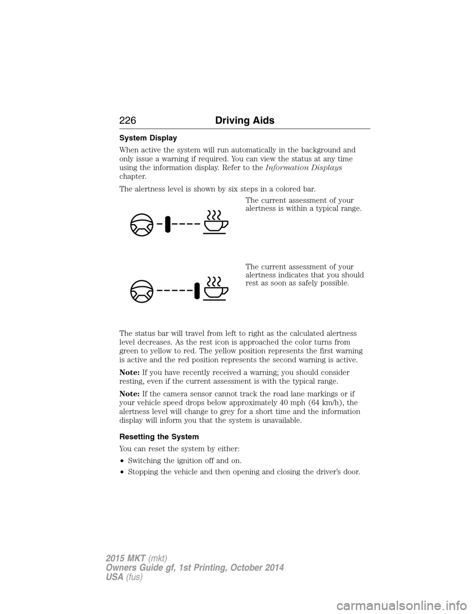 LINCOLN MKT 2015 Owners Manual System Display
When active the system will run automatically in the background and
only issue a warning if required. You can view the status at any time
using the information display. Refer to theInfo LINCOLN MKT 2015 Owners Manual System Display
When active the system will run automatically in the background and
only issue a warning if required. You can view the status at any time
using the information display. Refer to theInfo