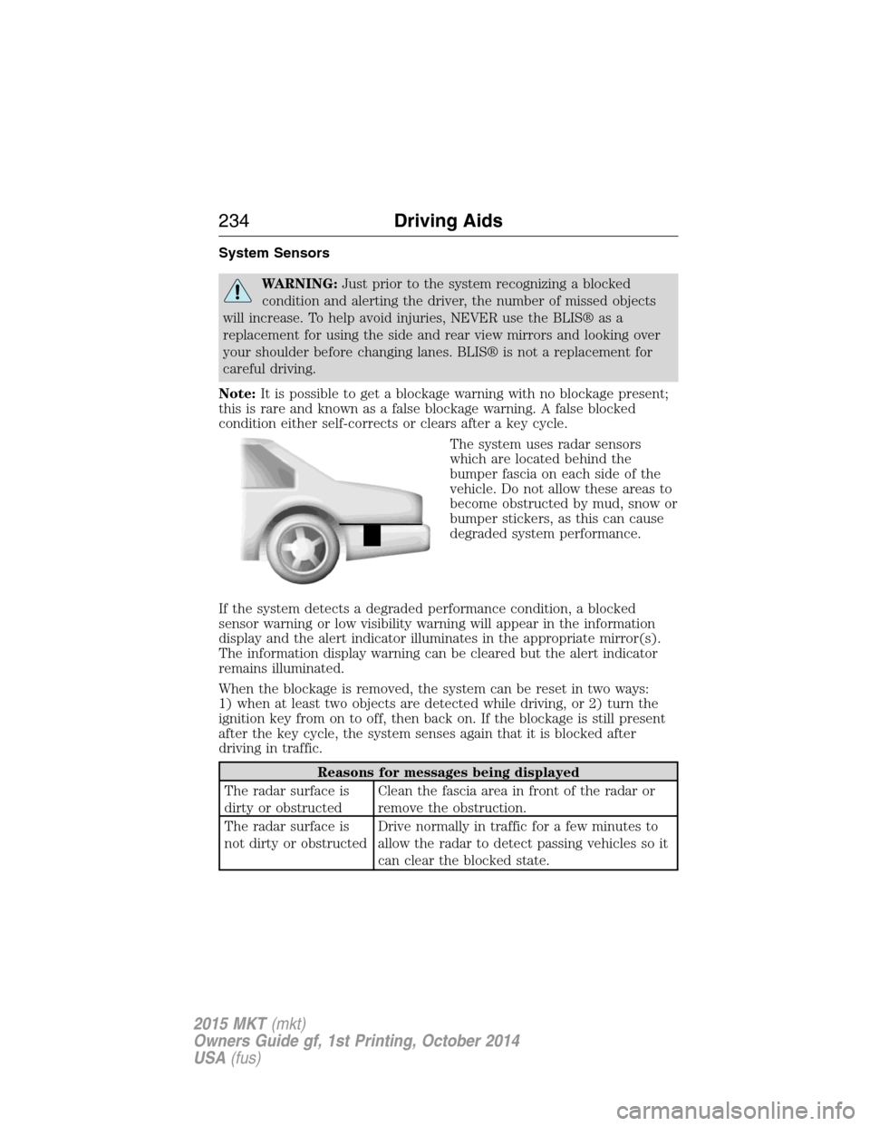 LINCOLN MKT 2015 Owners Manual System Sensors
WARNING:Just prior to the system recognizing a blocked
condition and alerting the driver, the number of missed objects
will increase. To help avoid injuries, NEVER use the BLIS® as a
r LINCOLN MKT 2015 Owners Manual System Sensors
WARNING:Just prior to the system recognizing a blocked
condition and alerting the driver, the number of missed objects
will increase. To help avoid injuries, NEVER use the BLIS® as a
r
