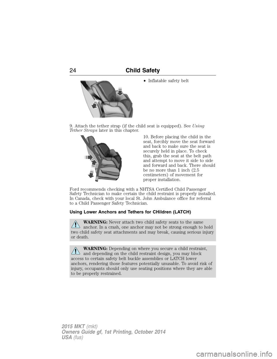 LINCOLN MKT 2015 Owners Manual •Inflatable safety belt
9. Attach the tether strap (if the child seat is equipped). SeeUsing
Tether Strapslater in this chapter.
10. Before placing the child in the
seat, forcibly move the seat forw LINCOLN MKT 2015 Owners Manual •Inflatable safety belt
9. Attach the tether strap (if the child seat is equipped). SeeUsing
Tether Strapslater in this chapter.
10. Before placing the child in the
seat, forcibly move the seat forw