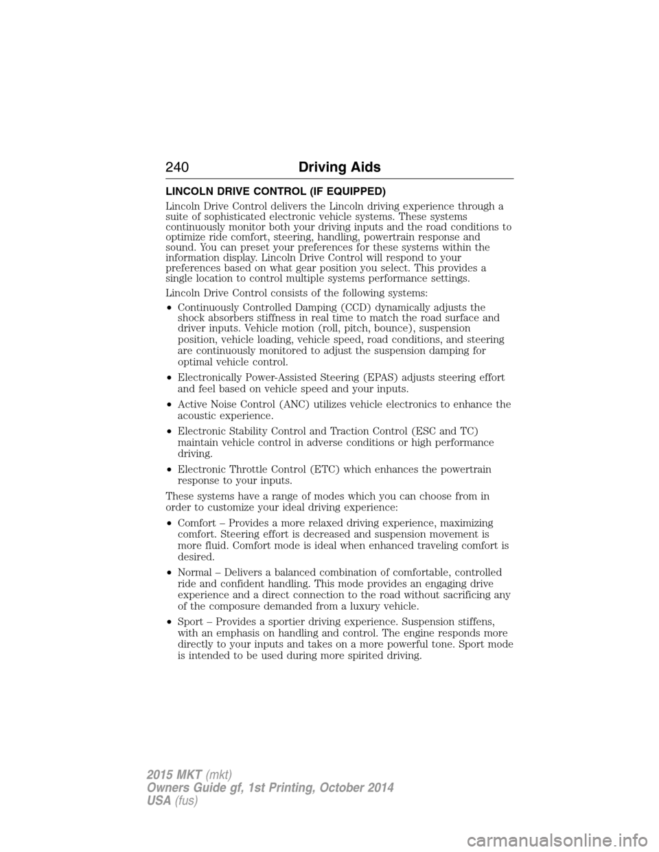 LINCOLN MKT 2015 Owners Manual LINCOLN DRIVE CONTROL (IF EQUIPPED)
Lincoln Drive Control delivers the Lincoln driving experience through a
suite of sophisticated electronic vehicle systems. These systems
continuously monitor both y LINCOLN MKT 2015 Owners Manual LINCOLN DRIVE CONTROL (IF EQUIPPED)
Lincoln Drive Control delivers the Lincoln driving experience through a
suite of sophisticated electronic vehicle systems. These systems
continuously monitor both y