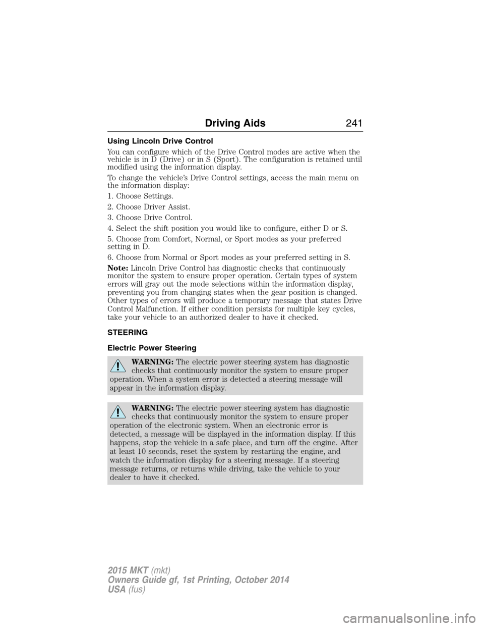 LINCOLN MKT 2015 Owners Manual Using Lincoln Drive Control
You can configure which of the Drive Control modes are active when the
vehicle is in D (Drive) or in S (Sport). The configuration is retained until
modified using the infor LINCOLN MKT 2015 Owners Manual Using Lincoln Drive Control
You can configure which of the Drive Control modes are active when the
vehicle is in D (Drive) or in S (Sport). The configuration is retained until
modified using the infor