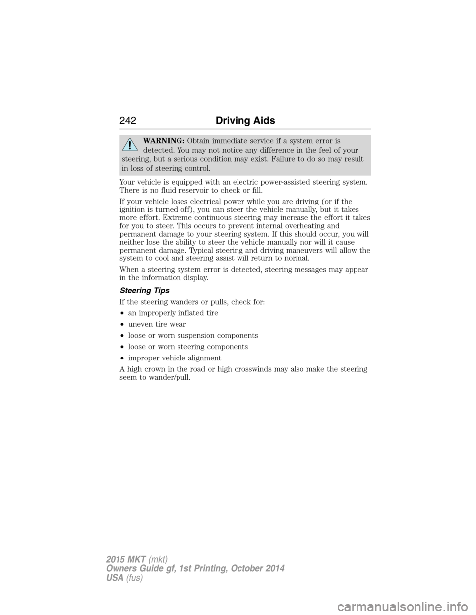 LINCOLN MKT 2015 Owners Manual WARNING:Obtain immediate service if a system error is
detected. You may not notice any difference in the feel of your
steering, but a serious condition may exist. Failure to do so may result
in loss o LINCOLN MKT 2015 Owners Manual WARNING:Obtain immediate service if a system error is
detected. You may not notice any difference in the feel of your
steering, but a serious condition may exist. Failure to do so may result
in loss o