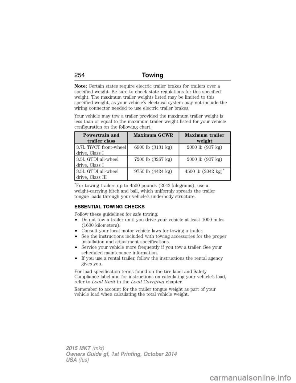 LINCOLN MKT 2015 Owners Manual Note:Certain states require electric trailer brakes for trailers over a
specified weight. Be sure to check state regulations for this specified
weight. The maximum trailer weights listed may be limite LINCOLN MKT 2015 Owners Manual Note:Certain states require electric trailer brakes for trailers over a
specified weight. Be sure to check state regulations for this specified
weight. The maximum trailer weights listed may be limite