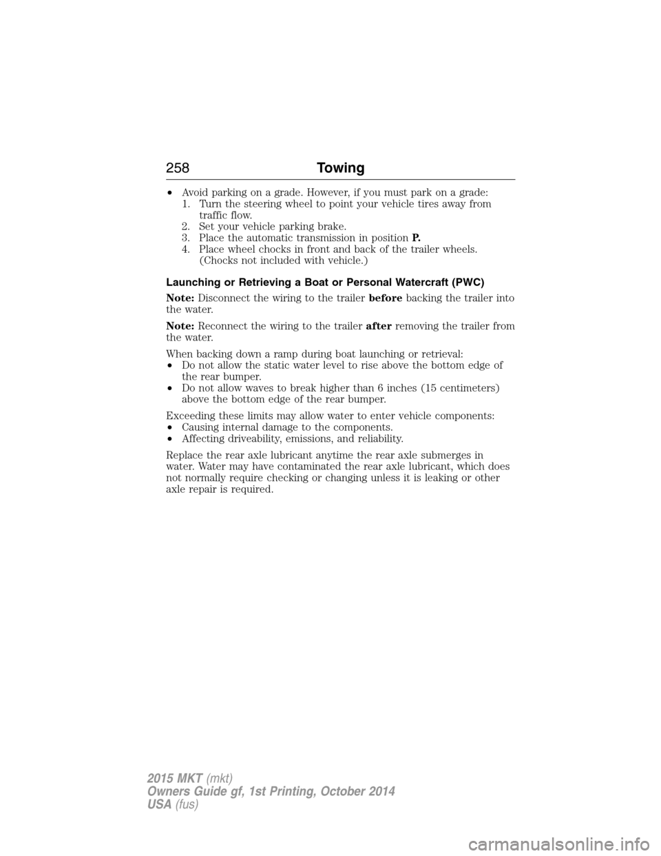 LINCOLN MKT 2015 Owners Manual •Avoid parking on a grade. However, if you must park on a grade:
1. Turn the steering wheel to point your vehicle tires away from
traffic flow.
2. Set your vehicle parking brake.
3. Place the automa LINCOLN MKT 2015 Owners Manual •Avoid parking on a grade. However, if you must park on a grade:
1. Turn the steering wheel to point your vehicle tires away from
traffic flow.
2. Set your vehicle parking brake.
3. Place the automa