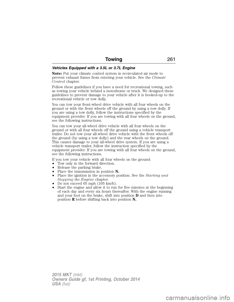 LINCOLN MKT 2015 Owners Manual Vehicles Equipped with a 3.5L or 3.7L Engine
Note:Put your climate control system in recirculated air mode to
prevent exhaust fumes from entering your vehicle. See theClimate
Controlchapter.
Follow th LINCOLN MKT 2015 Owners Manual Vehicles Equipped with a 3.5L or 3.7L Engine
Note:Put your climate control system in recirculated air mode to
prevent exhaust fumes from entering your vehicle. See theClimate
Controlchapter.
Follow th