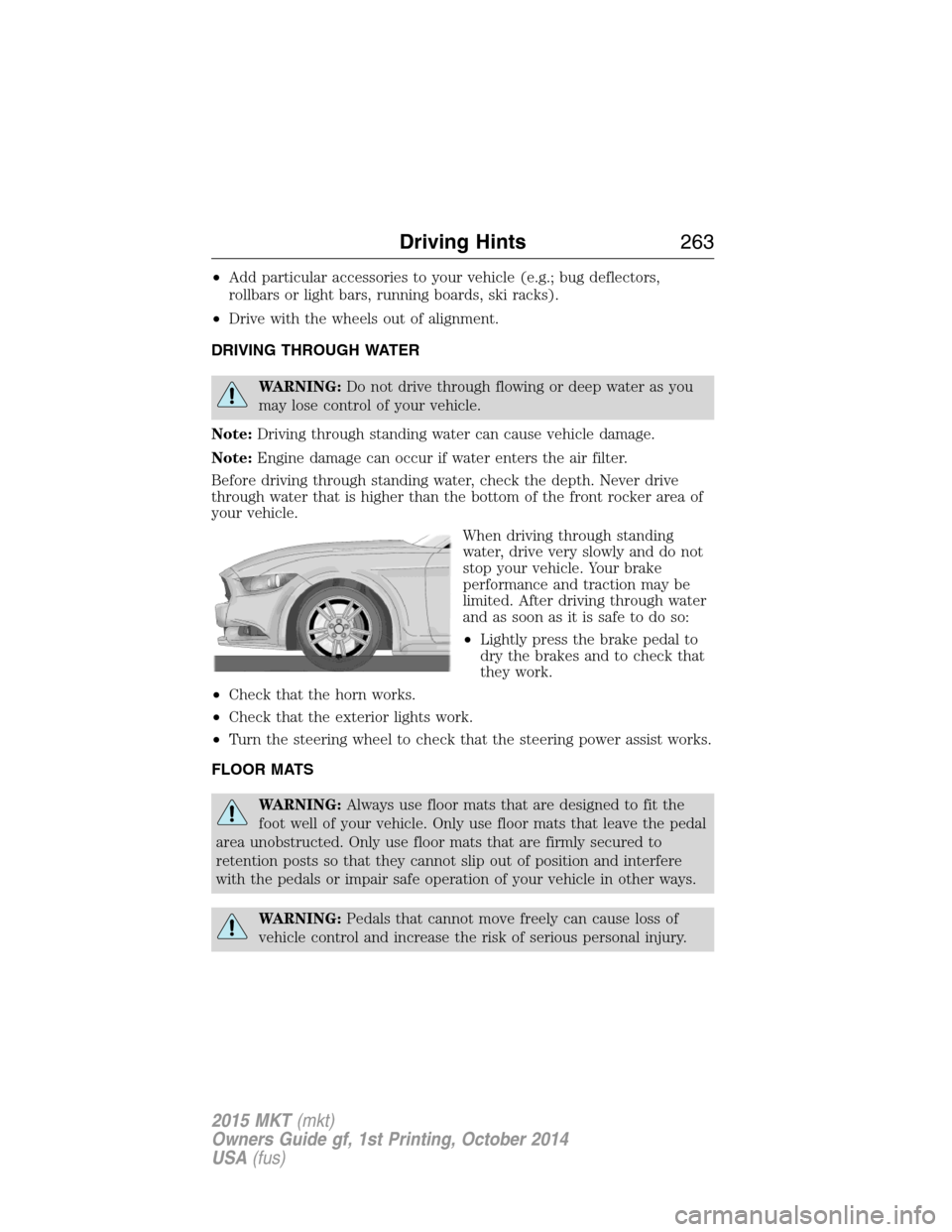 LINCOLN MKT 2015 Owners Manual •Add particular accessories to your vehicle (e.g.; bug deflectors,
rollbars or light bars, running boards, ski racks).
•Drive with the wheels out of alignment.
DRIVING THROUGH WATER
WARNING:Do not LINCOLN MKT 2015 Owners Manual •Add particular accessories to your vehicle (e.g.; bug deflectors,
rollbars or light bars, running boards, ski racks).
•Drive with the wheels out of alignment.
DRIVING THROUGH WATER
WARNING:Do not