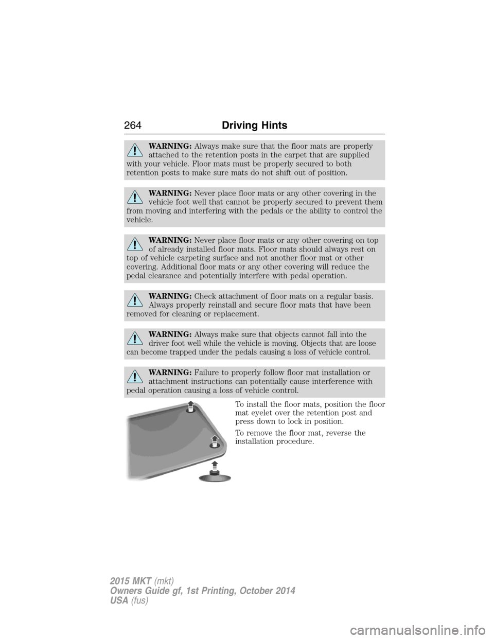 LINCOLN MKT 2015 Owners Manual WARNING:Always make sure that the floor mats are properly
attached to the retention posts in the carpet that are supplied
with your vehicle. Floor mats must be properly secured to both
retention posts LINCOLN MKT 2015 Owners Manual WARNING:Always make sure that the floor mats are properly
attached to the retention posts in the carpet that are supplied
with your vehicle. Floor mats must be properly secured to both
retention posts