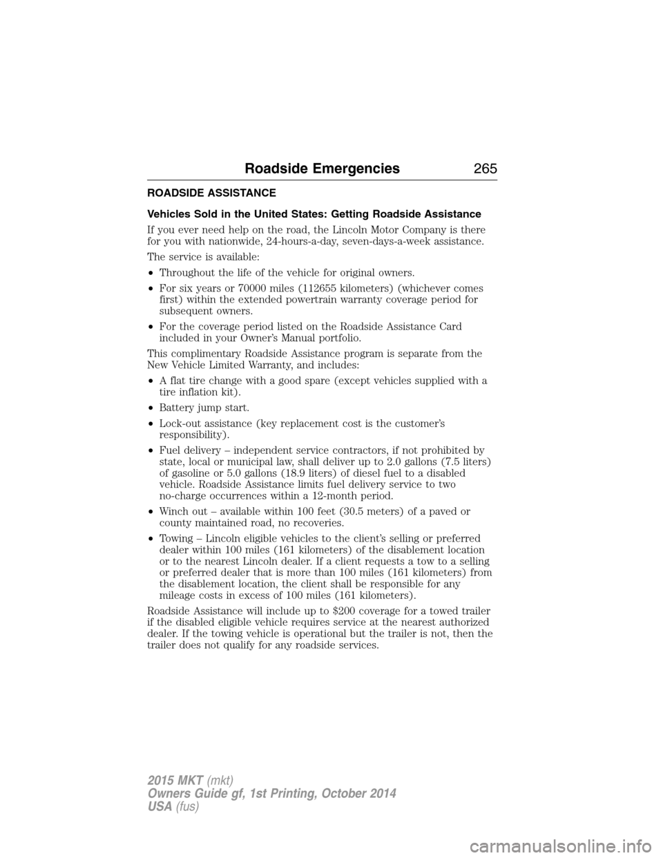 LINCOLN MKT 2015 Owners Manual ROADSIDE ASSISTANCE
Vehicles Sold in the United States: Getting Roadside Assistance
If you ever need help on the road, the Lincoln Motor Company is there
for you with nationwide, 24-hours-a-day, seven LINCOLN MKT 2015 Owners Manual ROADSIDE ASSISTANCE
Vehicles Sold in the United States: Getting Roadside Assistance
If you ever need help on the road, the Lincoln Motor Company is there
for you with nationwide, 24-hours-a-day, seven