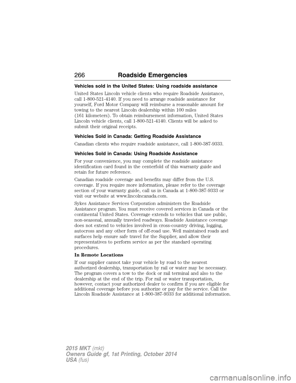 LINCOLN MKT 2015 Owners Manual Vehicles sold in the United States: Using roadside assistance
United States Lincoln vehicle clients who require Roadside Assistance,
call 1-800-521-4140. If you need to arrange roadside assistance for LINCOLN MKT 2015 Owners Manual Vehicles sold in the United States: Using roadside assistance
United States Lincoln vehicle clients who require Roadside Assistance,
call 1-800-521-4140. If you need to arrange roadside assistance for