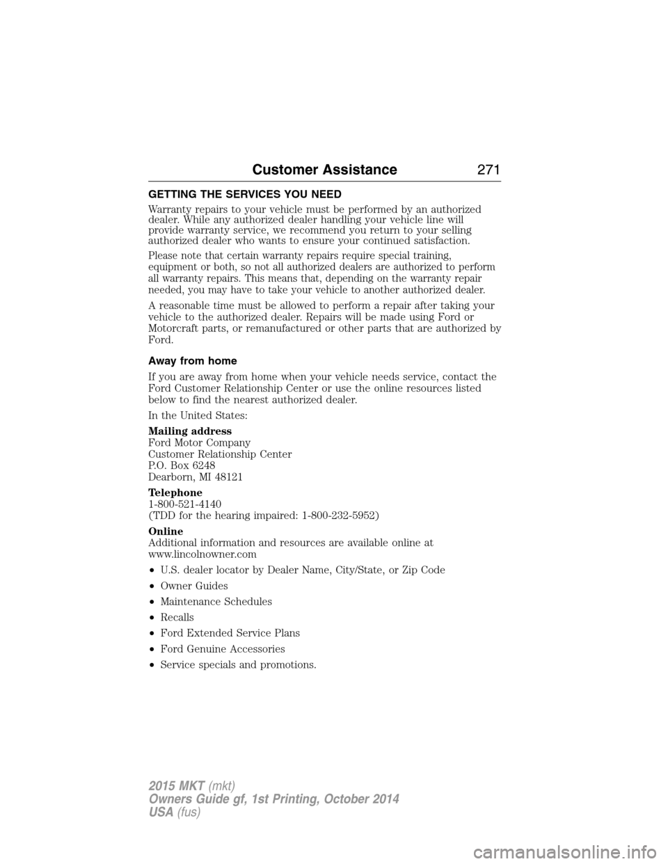 LINCOLN MKT 2015 Owners Manual GETTING THE SERVICES YOU NEED
Warranty repairs to your vehicle must be performed by an authorized
dealer. While any authorized dealer handling your vehicle line will
provide warranty service, we recom LINCOLN MKT 2015 Owners Manual GETTING THE SERVICES YOU NEED
Warranty repairs to your vehicle must be performed by an authorized
dealer. While any authorized dealer handling your vehicle line will
provide warranty service, we recom