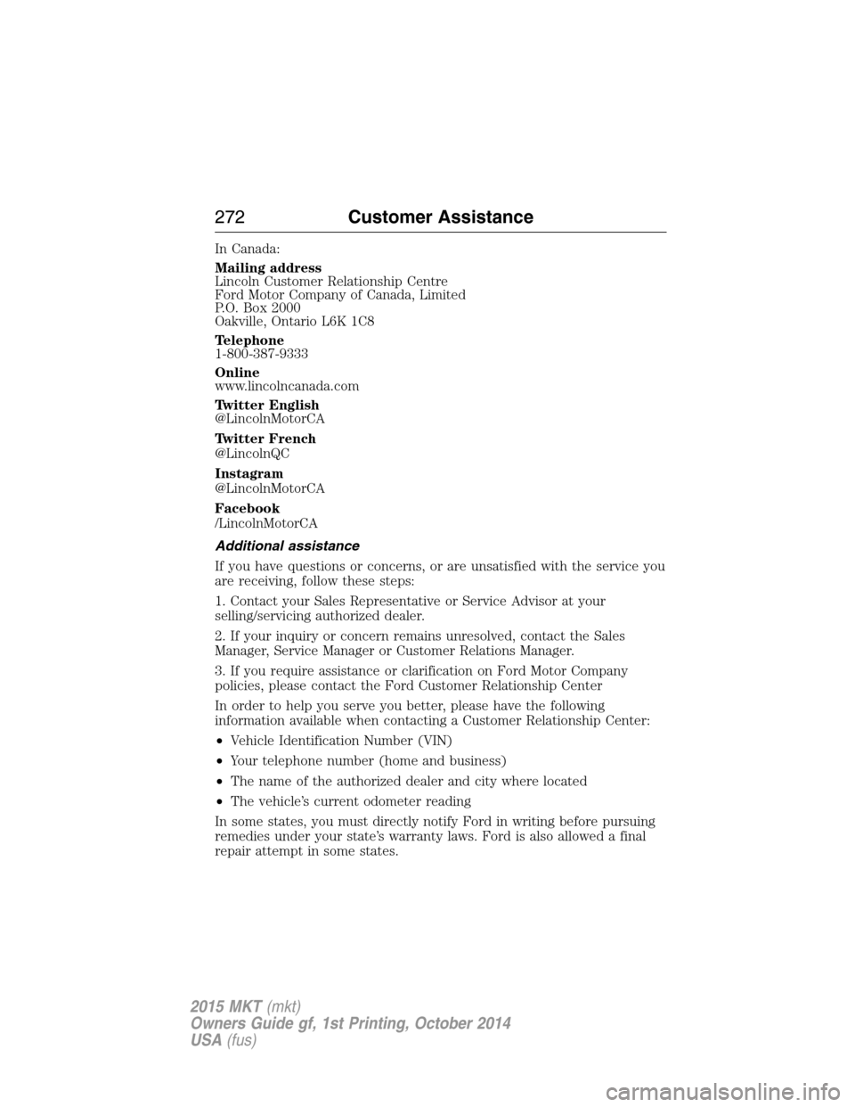 LINCOLN MKT 2015 Owners Manual In Canada:
Mailing address
Lincoln Customer Relationship Centre
Ford Motor Company of Canada, Limited
P.O. Box 2000
Oakville, Ontario L6K 1C8
Telephone
1-800-387-9333
Online
www.lincolncanada.com
Twit LINCOLN MKT 2015 Owners Manual In Canada:
Mailing address
Lincoln Customer Relationship Centre
Ford Motor Company of Canada, Limited
P.O. Box 2000
Oakville, Ontario L6K 1C8
Telephone
1-800-387-9333
Online
www.lincolncanada.com
Twit