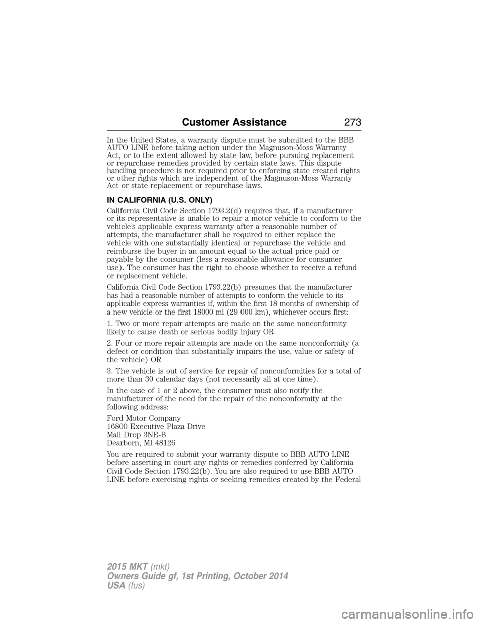 LINCOLN MKT 2015 Owners Manual In the United States, a warranty dispute must be submitted to the BBB
AUTO LINE before taking action under the Magnuson-Moss Warranty
Act, or to the extent allowed by state law, before pursuing replac LINCOLN MKT 2015 Owners Manual In the United States, a warranty dispute must be submitted to the BBB
AUTO LINE before taking action under the Magnuson-Moss Warranty
Act, or to the extent allowed by state law, before pursuing replac
