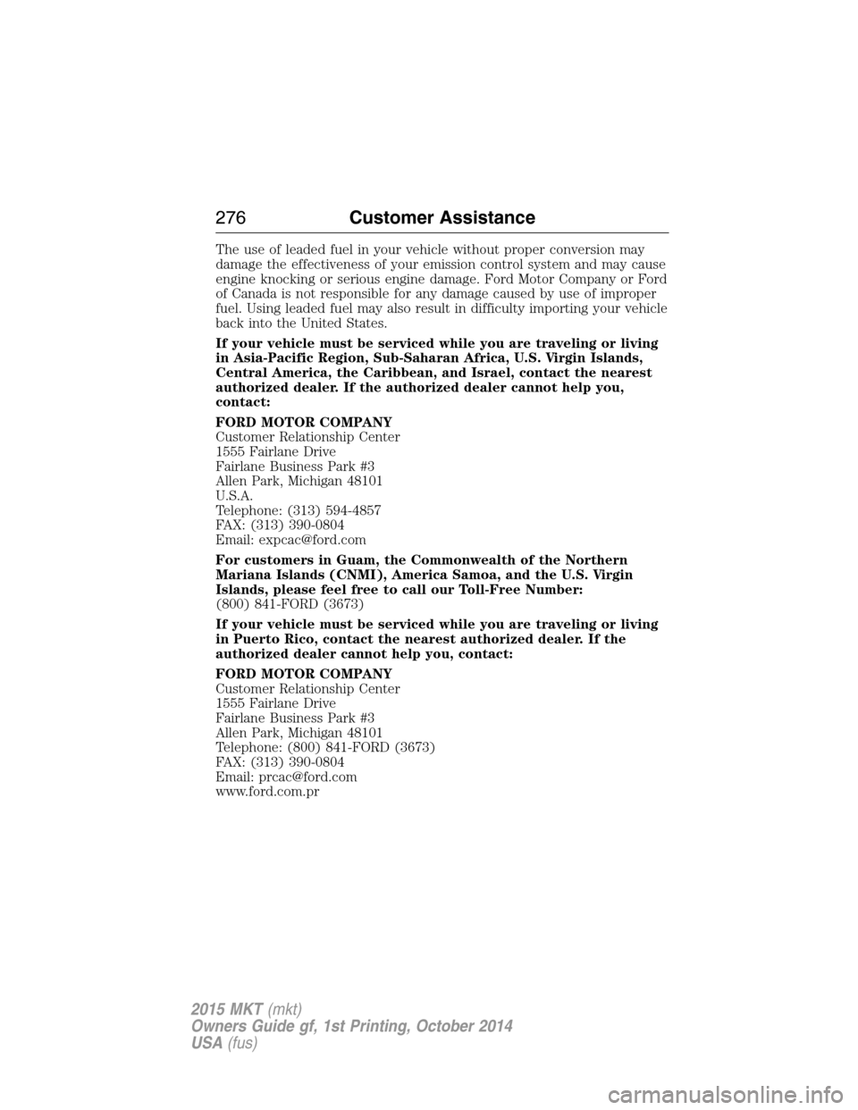 LINCOLN MKT 2015 Owners Manual The use of leaded fuel in your vehicle without proper conversion may
damage the effectiveness of your emission control system and may cause
engine knocking or serious engine damage. Ford Motor Company LINCOLN MKT 2015 Owners Manual The use of leaded fuel in your vehicle without proper conversion may
damage the effectiveness of your emission control system and may cause
engine knocking or serious engine damage. Ford Motor Company