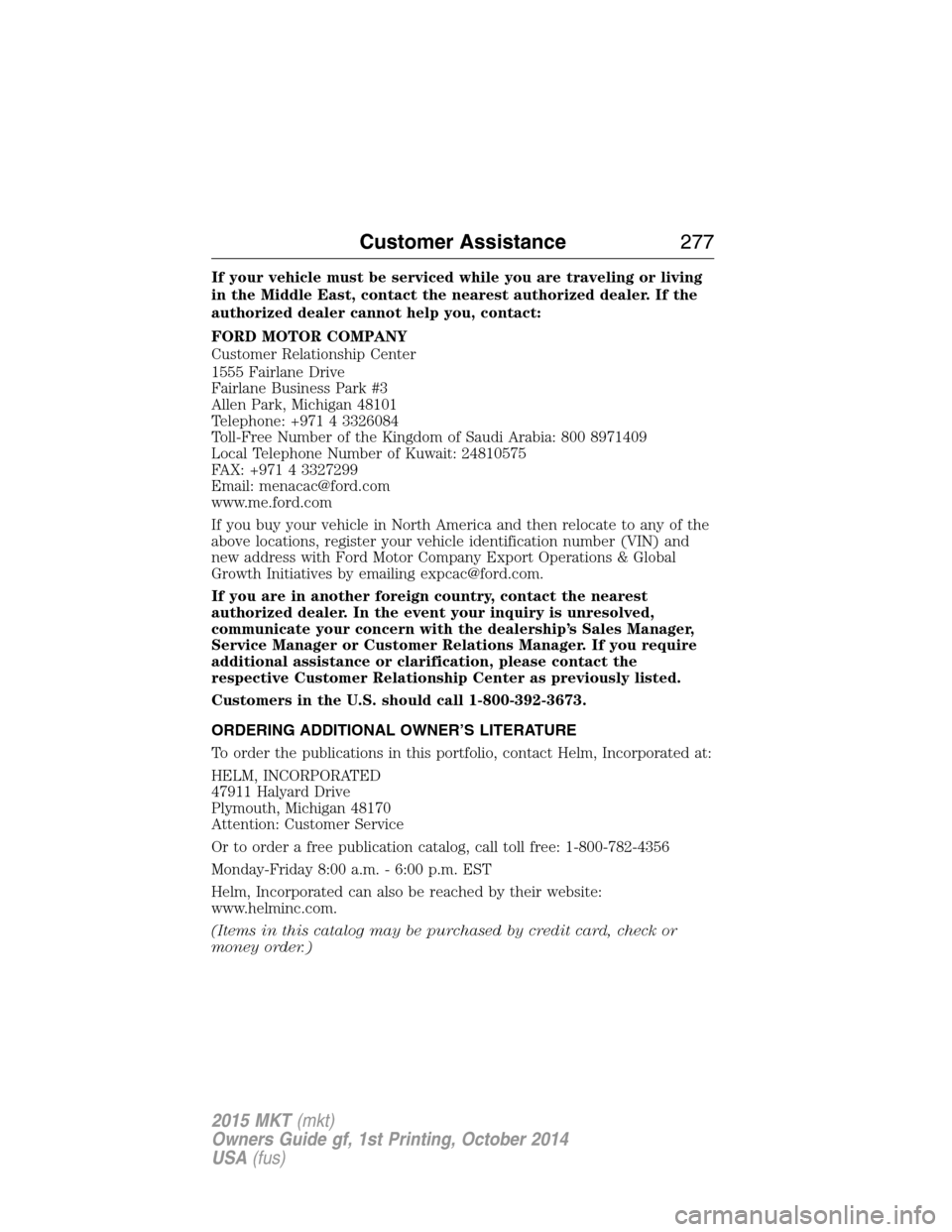 LINCOLN MKT 2015 Owners Manual If your vehicle must be serviced while you are traveling or living
in the Middle East, contact the nearest authorized dealer. If the
authorized dealer cannot help you, contact:
FORD MOTOR COMPANY
Cust LINCOLN MKT 2015 Owners Manual If your vehicle must be serviced while you are traveling or living
in the Middle East, contact the nearest authorized dealer. If the
authorized dealer cannot help you, contact:
FORD MOTOR COMPANY
Cust
