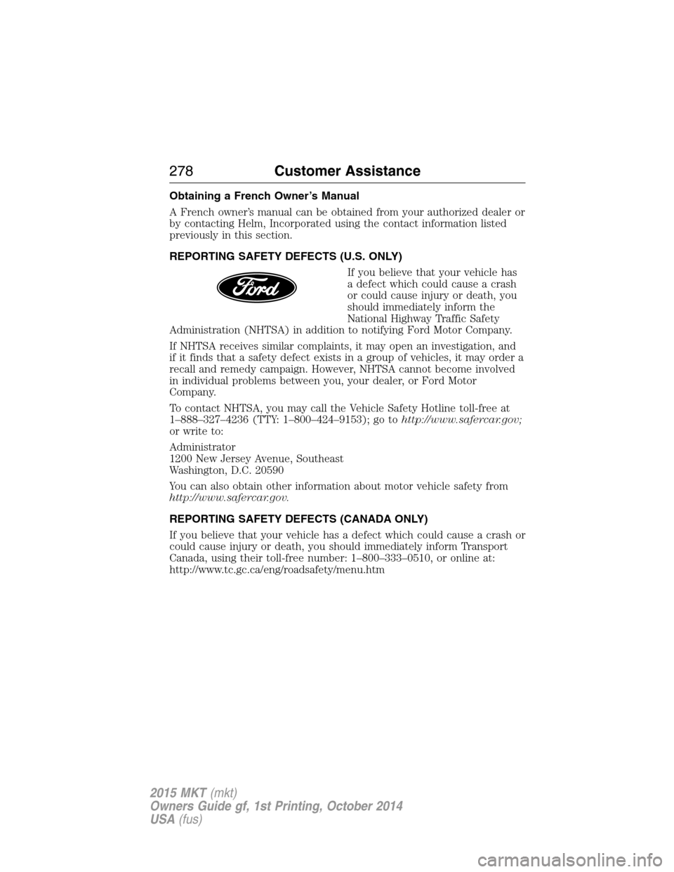 LINCOLN MKT 2015 Owners Manual Obtaining a French Owner’s Manual
A French owner’s manual can be obtained from your authorized dealer or
by contacting Helm, Incorporated using the contact information listed
previously in this se LINCOLN MKT 2015 Owners Manual Obtaining a French Owner’s Manual
A French owner’s manual can be obtained from your authorized dealer or
by contacting Helm, Incorporated using the contact information listed
previously in this se