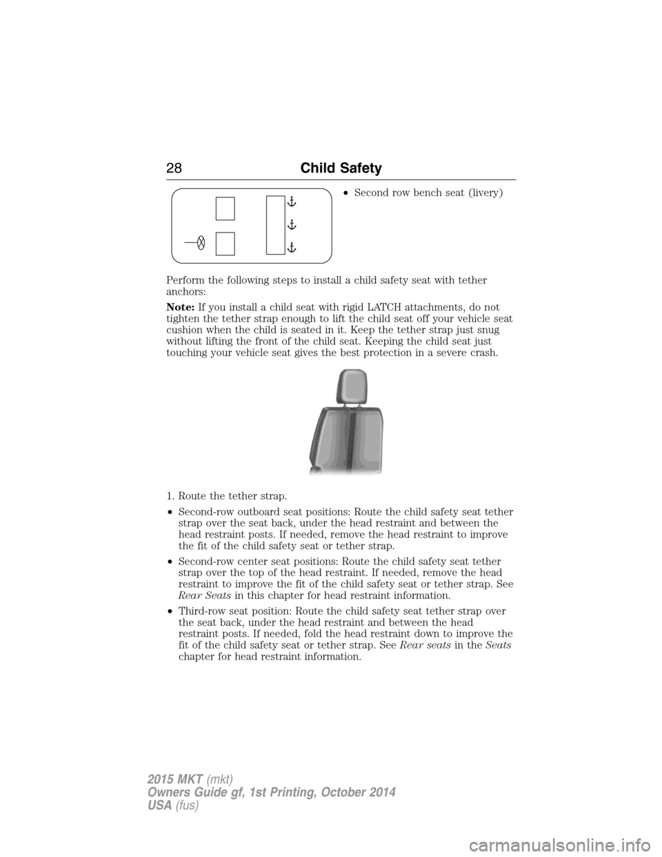 LINCOLN MKT 2015 Owners Manual •Second row bench seat (livery)
Perform the following steps to install a child safety seat with tether
anchors:
Note:If you install a child seat with rigid LATCH attachments, do not
tighten the teth LINCOLN MKT 2015 Owners Manual •Second row bench seat (livery)
Perform the following steps to install a child safety seat with tether
anchors:
Note:If you install a child seat with rigid LATCH attachments, do not
tighten the teth