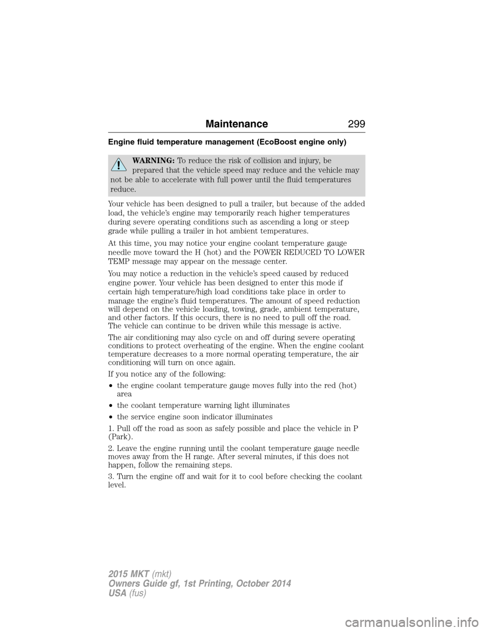 LINCOLN MKT 2015 Owners Manual Engine fluid temperature management (EcoBoost engine only)
WARNING:To reduce the risk of collision and injury, be
prepared that the vehicle speed may reduce and the vehicle may
not be able to accelera LINCOLN MKT 2015 Owners Manual Engine fluid temperature management (EcoBoost engine only)
WARNING:To reduce the risk of collision and injury, be
prepared that the vehicle speed may reduce and the vehicle may
not be able to accelera
