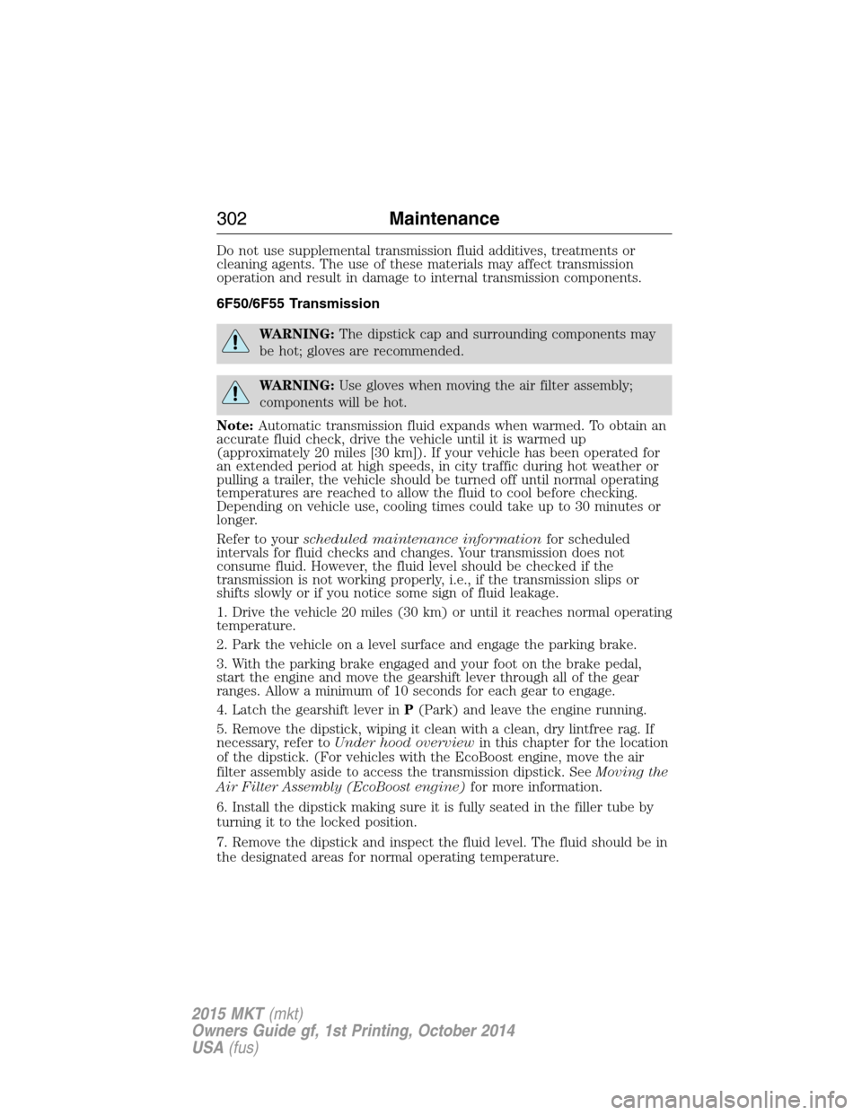 LINCOLN MKT 2015 Owners Manual Do not use supplemental transmission fluid additives, treatments or
cleaning agents. The use of these materials may affect transmission
operation and result in damage to internal transmission componen LINCOLN MKT 2015 Owners Manual Do not use supplemental transmission fluid additives, treatments or
cleaning agents. The use of these materials may affect transmission
operation and result in damage to internal transmission componen