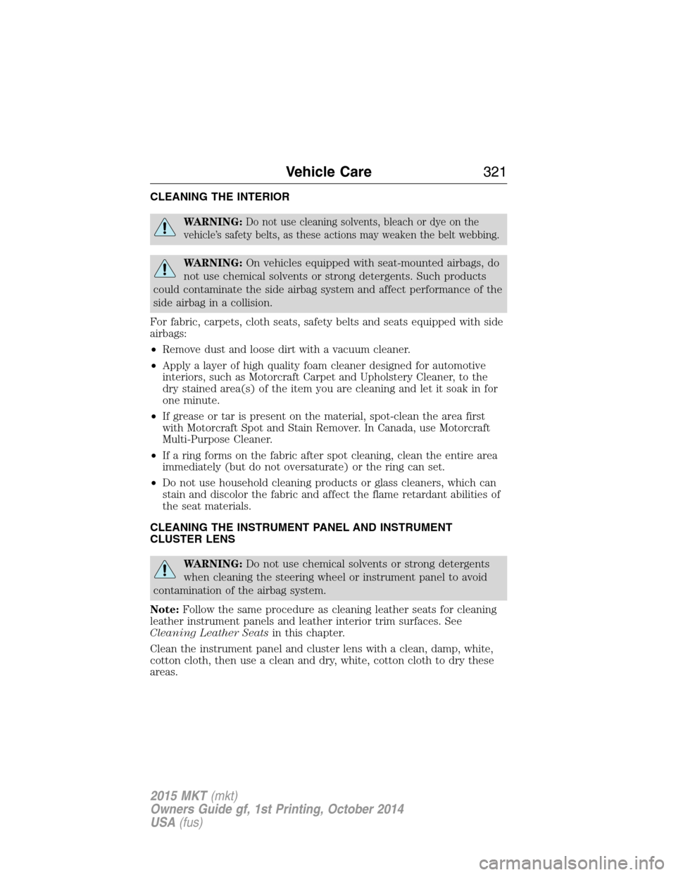 LINCOLN MKT 2015  Owners Manual CLEANING THE INTERIOR
WARNING:Do not use cleaning solvents, bleach or dye on the
vehicle’s safety belts, as these actions may weaken the belt webbing.
WARNING:On vehicles equipped with seat-mounted 