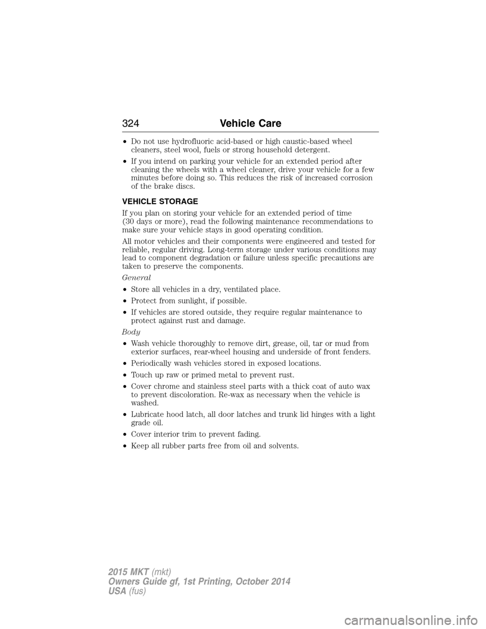 LINCOLN MKT 2015  Owners Manual •Do not use hydrofluoric acid-based or high caustic-based wheel
cleaners, steel wool, fuels or strong household detergent.
•If you intend on parking your vehicle for an extended period after
clean