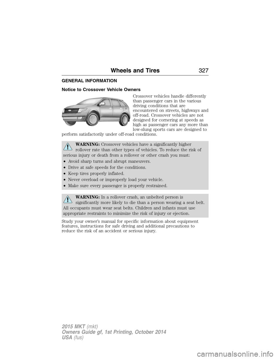 LINCOLN MKT 2015  Owners Manual GENERAL INFORMATION
Notice to Crossover Vehicle Owners
Crossover vehicles handle differently
than passenger cars in the various
driving conditions that are
encountered on streets, highways and
off-roa