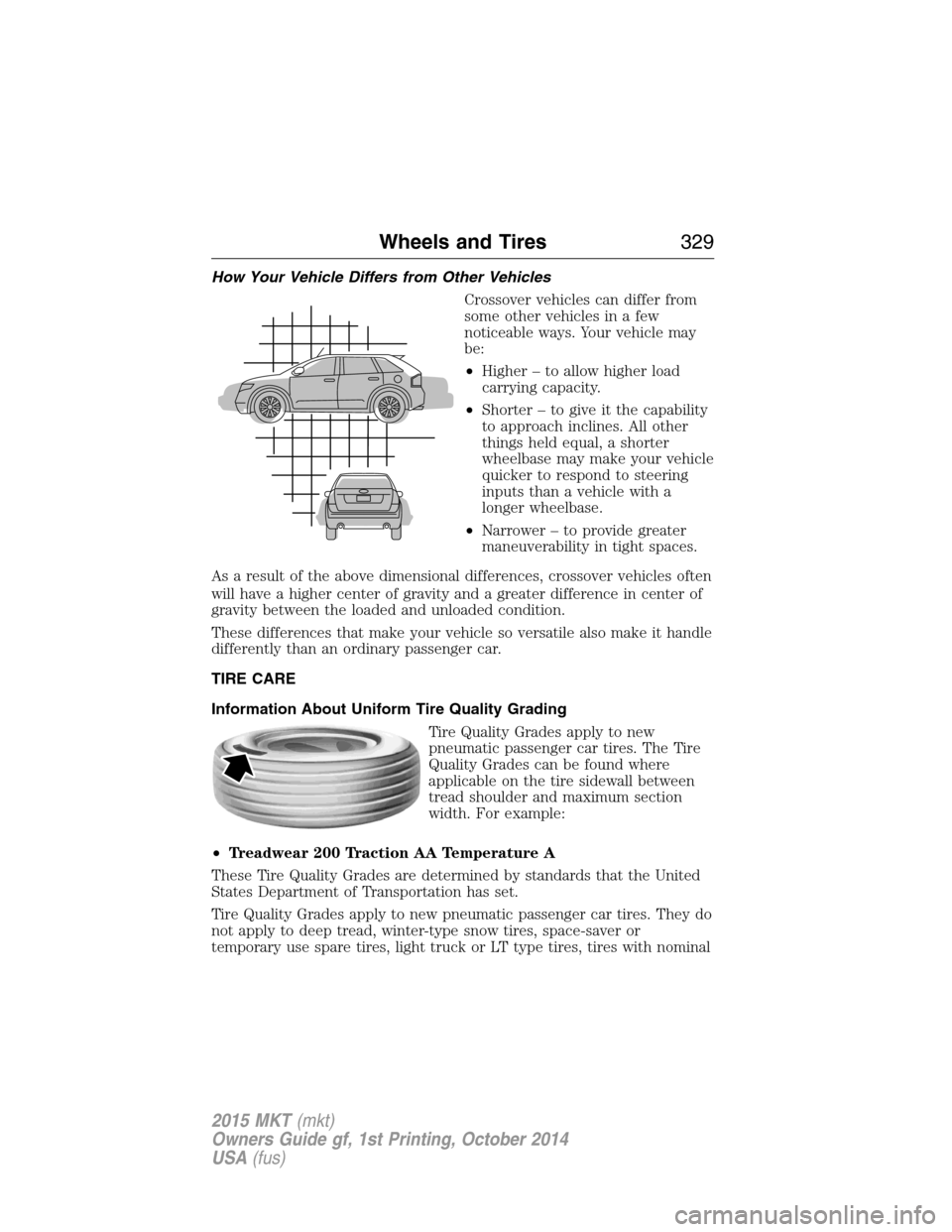 LINCOLN MKT 2015  Owners Manual How Your Vehicle Differs from Other Vehicles
Crossover vehicles can differ from
some other vehicles in a few
noticeable ways. Your vehicle may
be:
•Higher – to allow higher load
carrying capacity.
