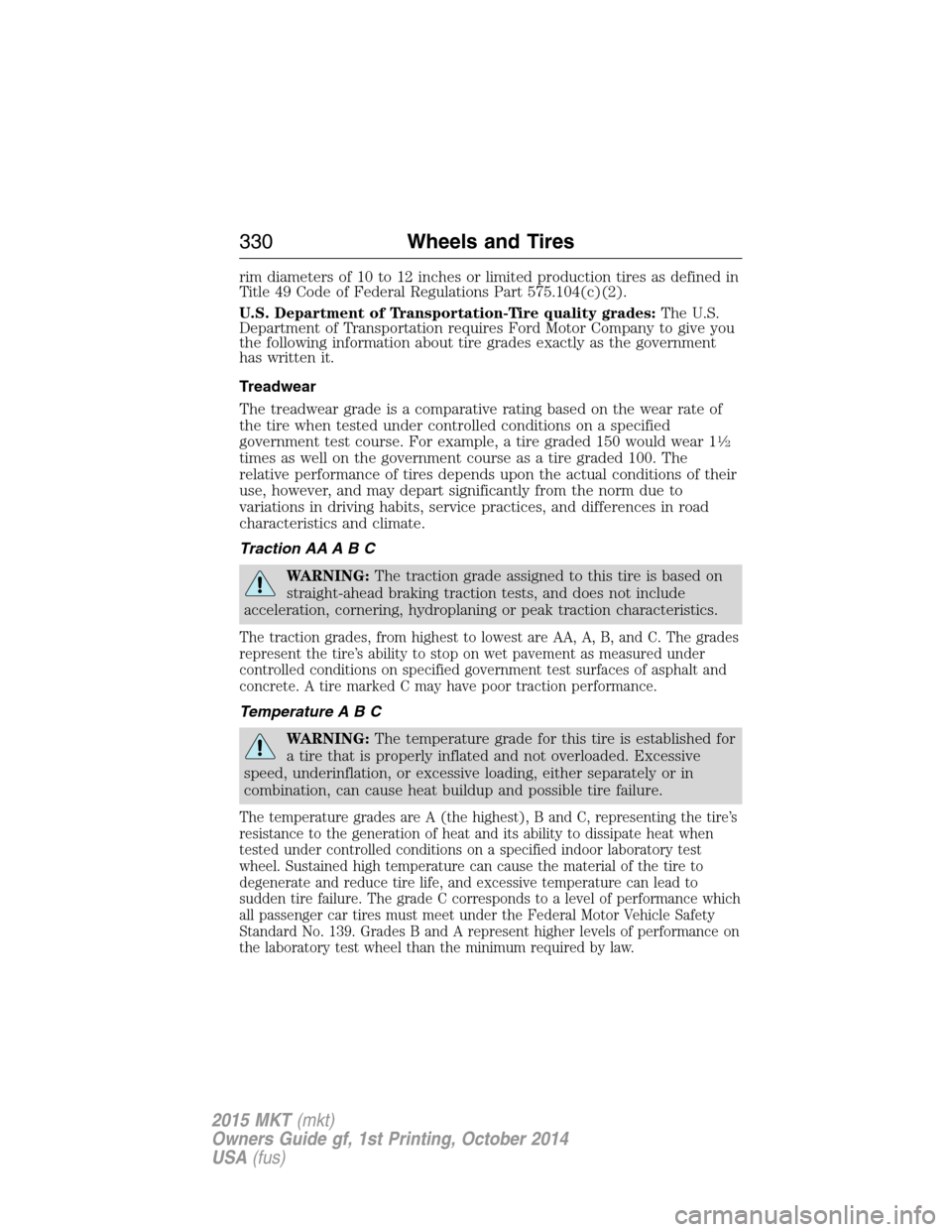 LINCOLN MKT 2015 Owners Manual rim diameters of 10 to 12 inches or limited production tires as defined in
Title 49 Code of Federal Regulations Part 575.104(c)(2).
U.S. Department of Transportation-Tire quality grades:The U.S.
Depar LINCOLN MKT 2015 Owners Manual rim diameters of 10 to 12 inches or limited production tires as defined in
Title 49 Code of Federal Regulations Part 575.104(c)(2).
U.S. Department of Transportation-Tire quality grades:The U.S.
Depar