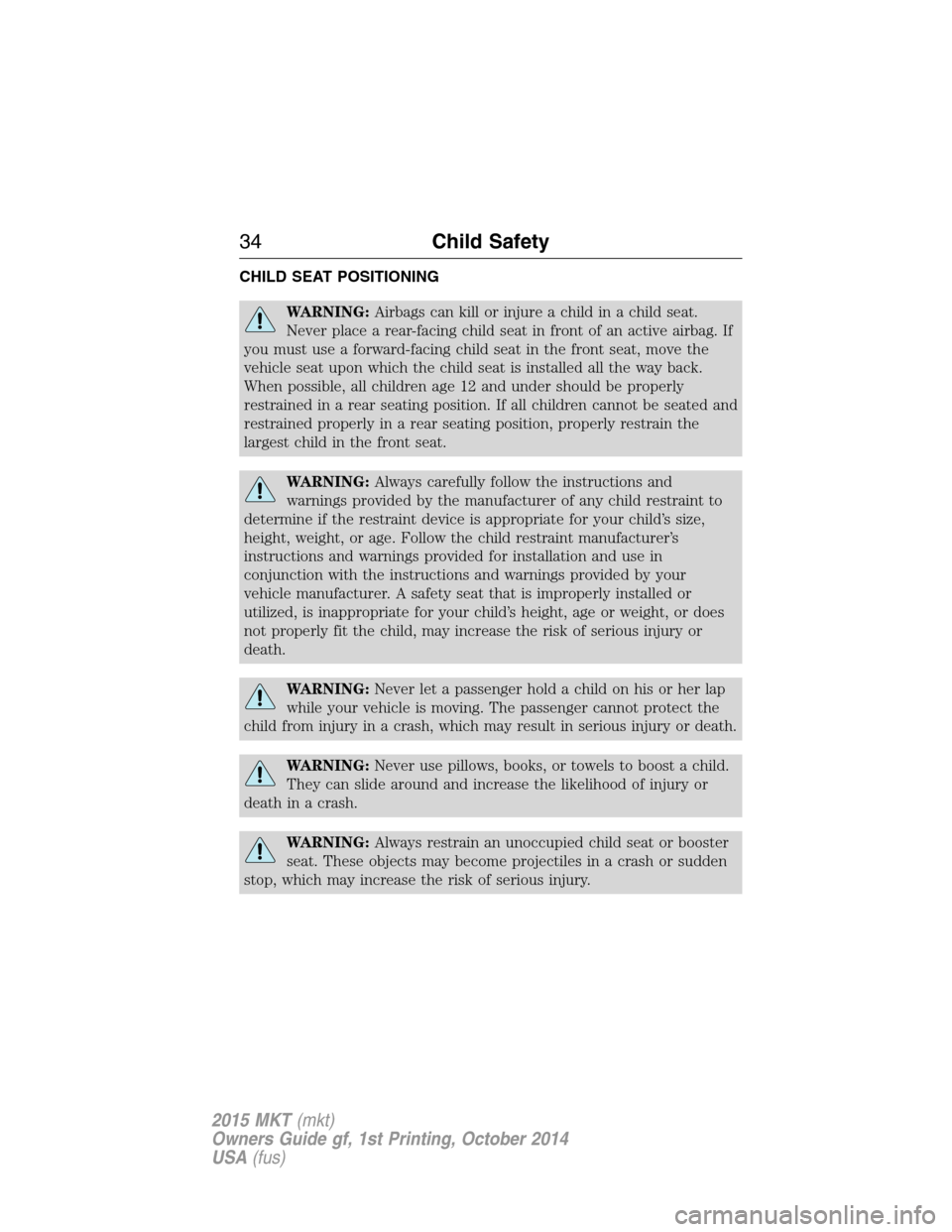 LINCOLN MKT 2015 Owners Guide CHILD SEAT POSITIONING
WARNING:Airbags can kill or injure a child in a child seat.
Never place a rear-facing child seat in front of an active airbag. If
you must use a forward-facing child seat in the LINCOLN MKT 2015 Owners Guide CHILD SEAT POSITIONING
WARNING:Airbags can kill or injure a child in a child seat.
Never place a rear-facing child seat in front of an active airbag. If
you must use a forward-facing child seat in the