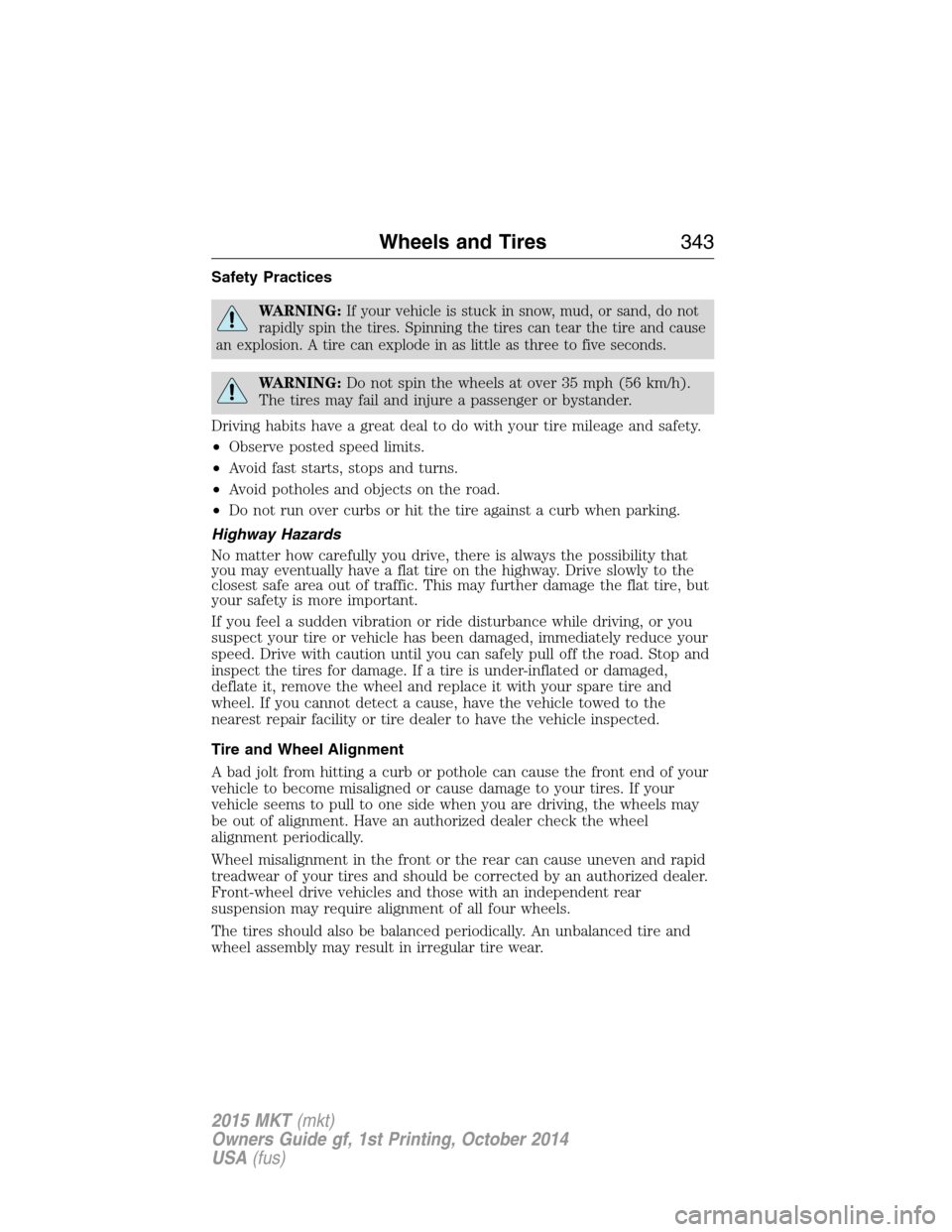 LINCOLN MKT 2015  Owners Manual Safety Practices
WARNING:If your vehicle is stuck in snow, mud, or sand, do not
rapidly spin the tires. Spinning the tires can tear the tire and cause
an explosion. A tire can explode in as little as 